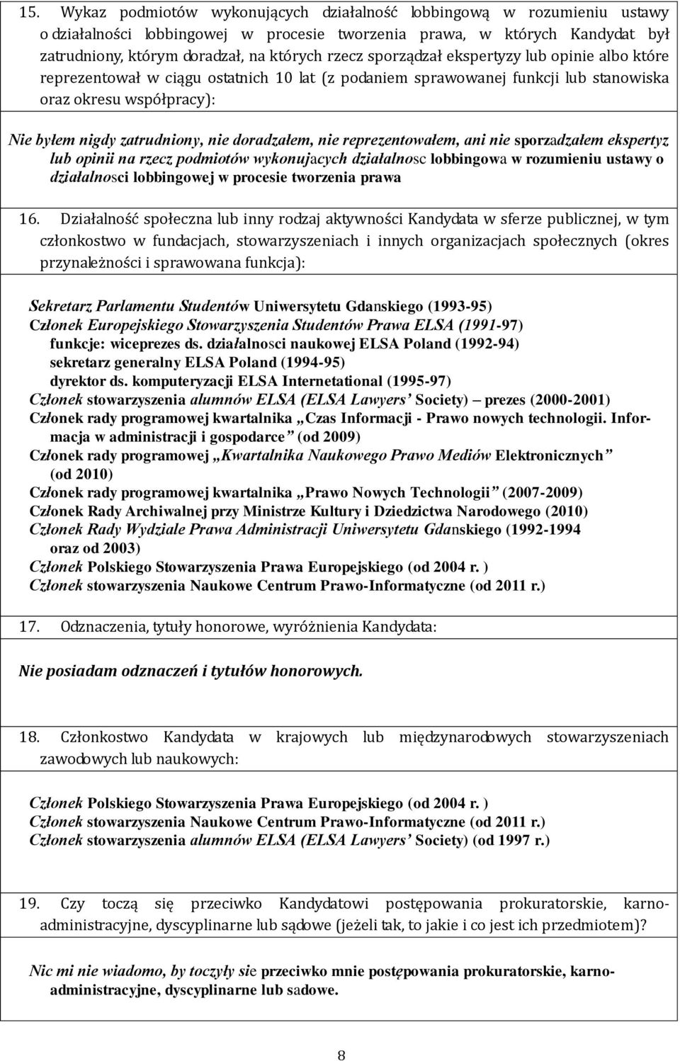 doradzałem, nie reprezentowałem, ani nie sporzadzałem ekspertyz lub opinii na rzecz podmiotów wykonujacych działalnosc lobbingowa w rozumieniu ustawy o działalnosci lobbingowej w procesie tworzenia