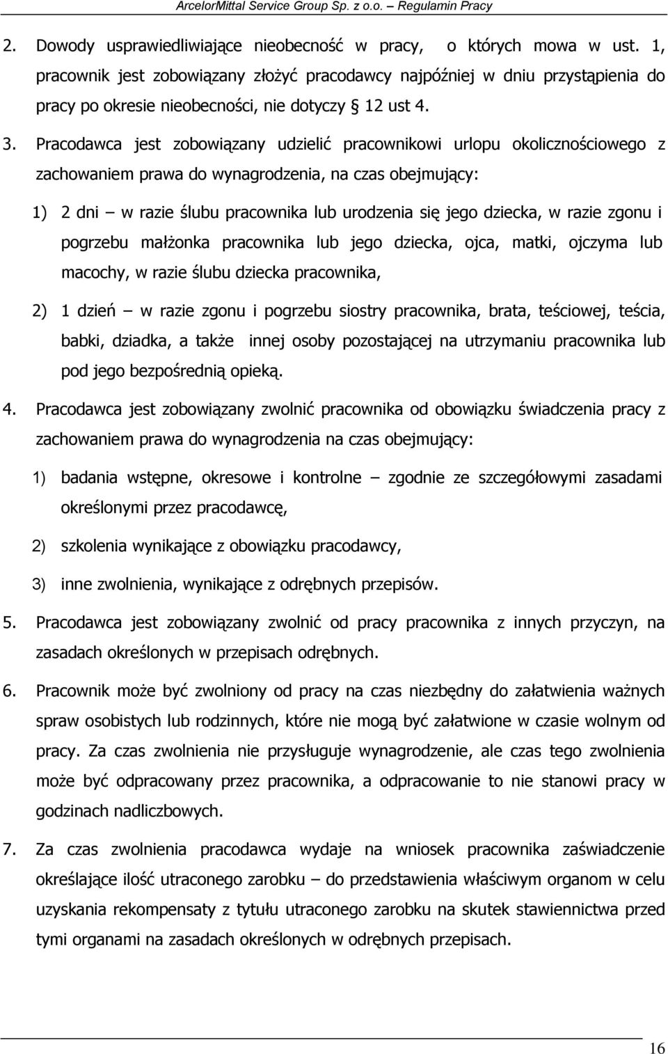 Pracodawca jest zobowiązany udzielić pracownikowi urlopu okolicznościowego z zachowaniem prawa do wynagrodzenia, na czas obejmujący: 1) 2 dni w razie ślubu pracownika lub urodzenia się jego dziecka,