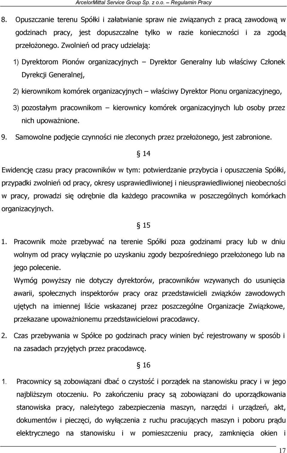 organizacyjnego, 3) pozostałym pracownikom kierownicy komórek organizacyjnych lub osoby przez nich upoważnione. 9. Samowolne podjęcie czynności nie zleconych przez przełożonego, jest zabronione.