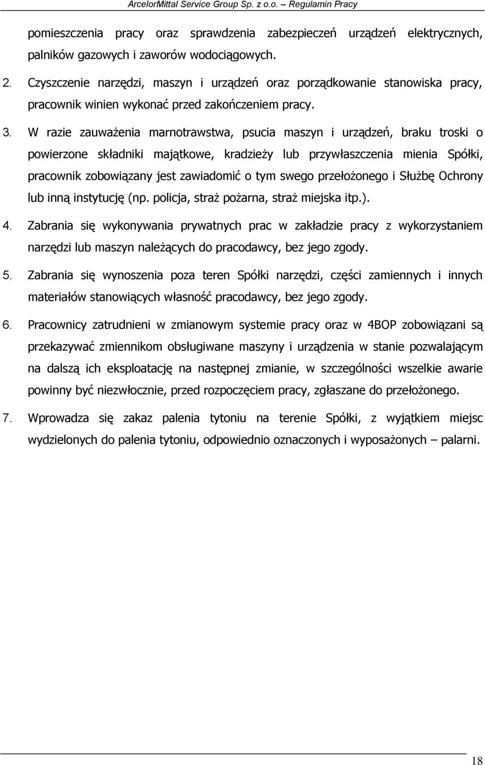 W razie zauważenia marnotrawstwa, psucia maszyn i urządzeń, braku troski o powierzone składniki majątkowe, kradzieży lub przywłaszczenia mienia Spółki, pracownik zobowiązany jest zawiadomić o tym