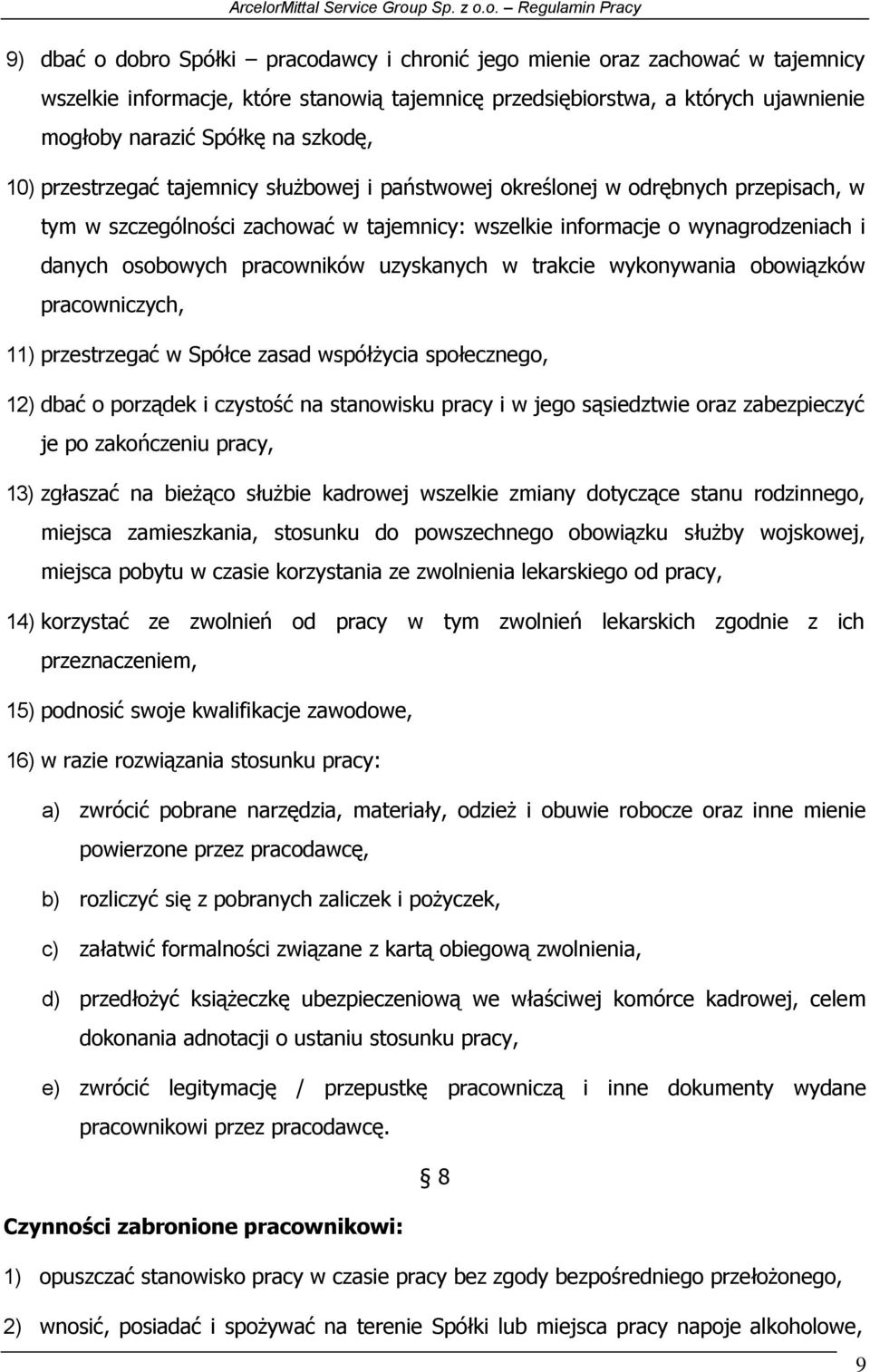 pracowników uzyskanych w trakcie wykonywania obowiązków pracowniczych, 11) przestrzegać w Spółce zasad współżycia społecznego, 12) dbać o porządek i czystość na stanowisku pracy i w jego sąsiedztwie