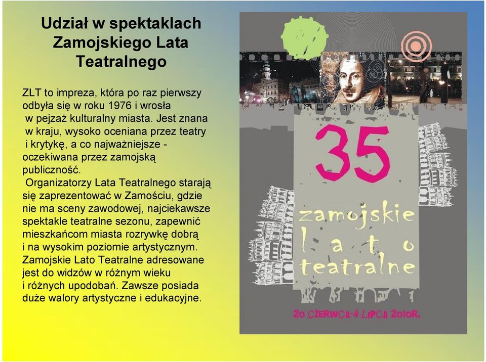 Organizatorzy Lata Teatralnego starają się zaprezentować w Zamościu, gdzie nie ma sceny zawodowej, najciekawsze spektakle teatralne sezonu, zapewnić