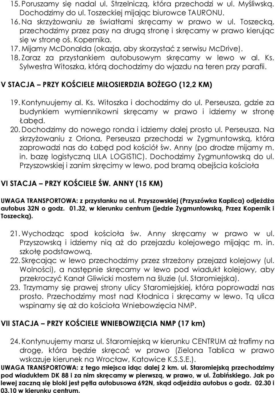 Zaraz za przystankiem autobusowym skręcamy w lewo w al. Ks. Sylwestra Witoszka, którą dochodzimy do wjazdu na teren przy parafii. V STACJA PRZY KOŚCIELE MIŁOSIERDZIA BOŻEGO (12,2 KM) 19.