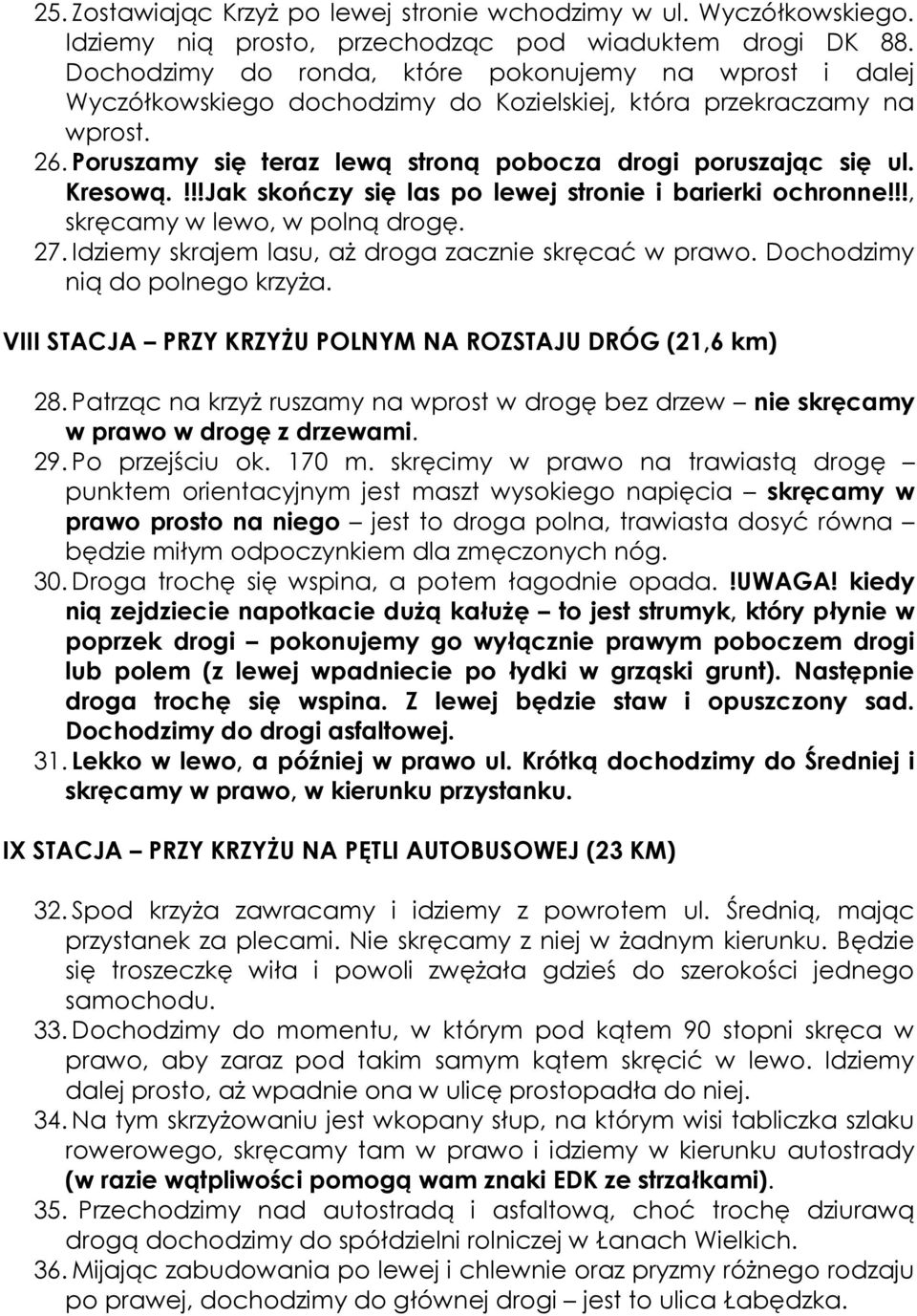 Kresową.!!!Jak skończy się las po lewej stronie i barierki ochronne!!!, skręcamy w lewo, w polną drogę. 27. Idziemy skrajem lasu, aż droga zacznie skręcać w prawo. Dochodzimy nią do polnego krzyża.