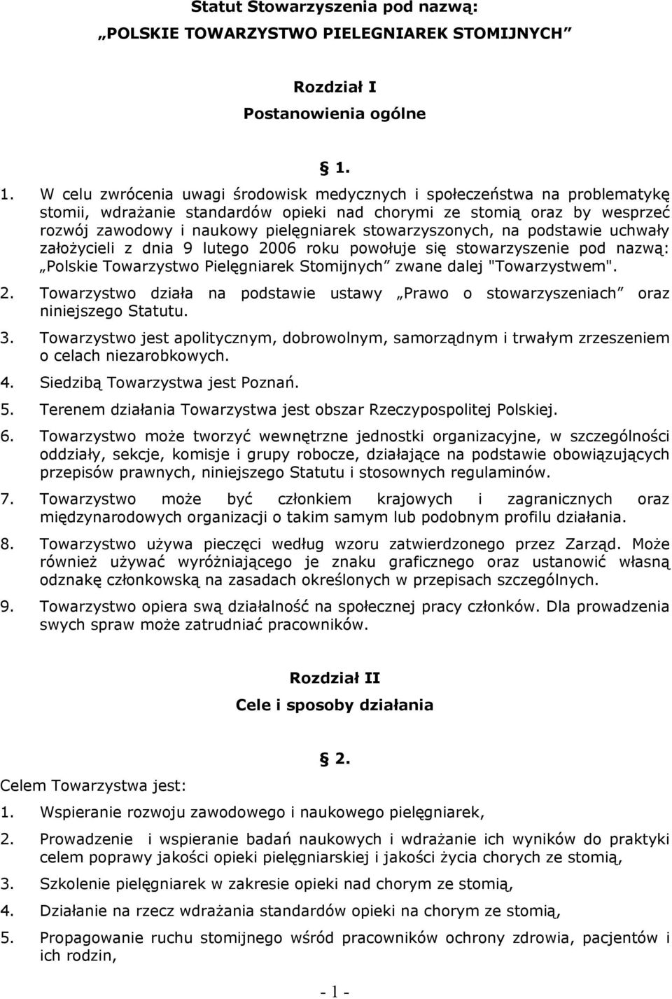 stowarzyszonych, na podstawie uchwały założycieli z dnia 9 lutego 2006 roku powołuje się stowarzyszenie pod nazwą: Polskie Towarzystwo Pielęgniarek Stomijnych zwane dalej "Towarzystwem". 2. Towarzystwo działa na podstawie ustawy Prawo o stowarzyszeniach oraz niniejszego Statutu.