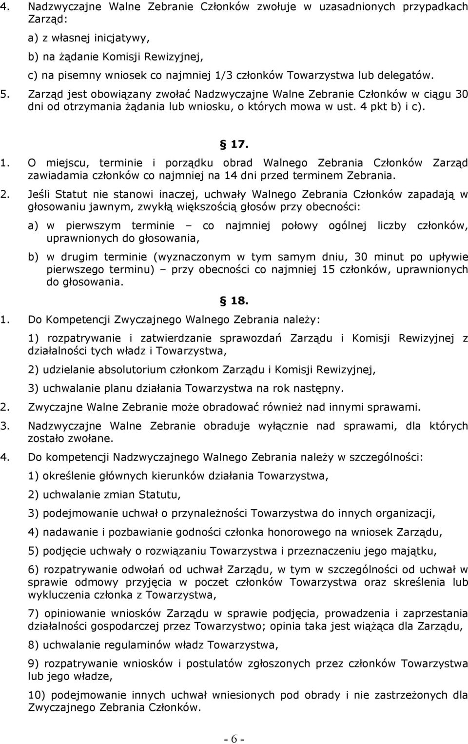 . 1. O miejscu, terminie i porządku obrad Walnego Zebrania Członków Zarząd zawiadamia członków co najmniej na 14 dni przed terminem Zebrania. 2.