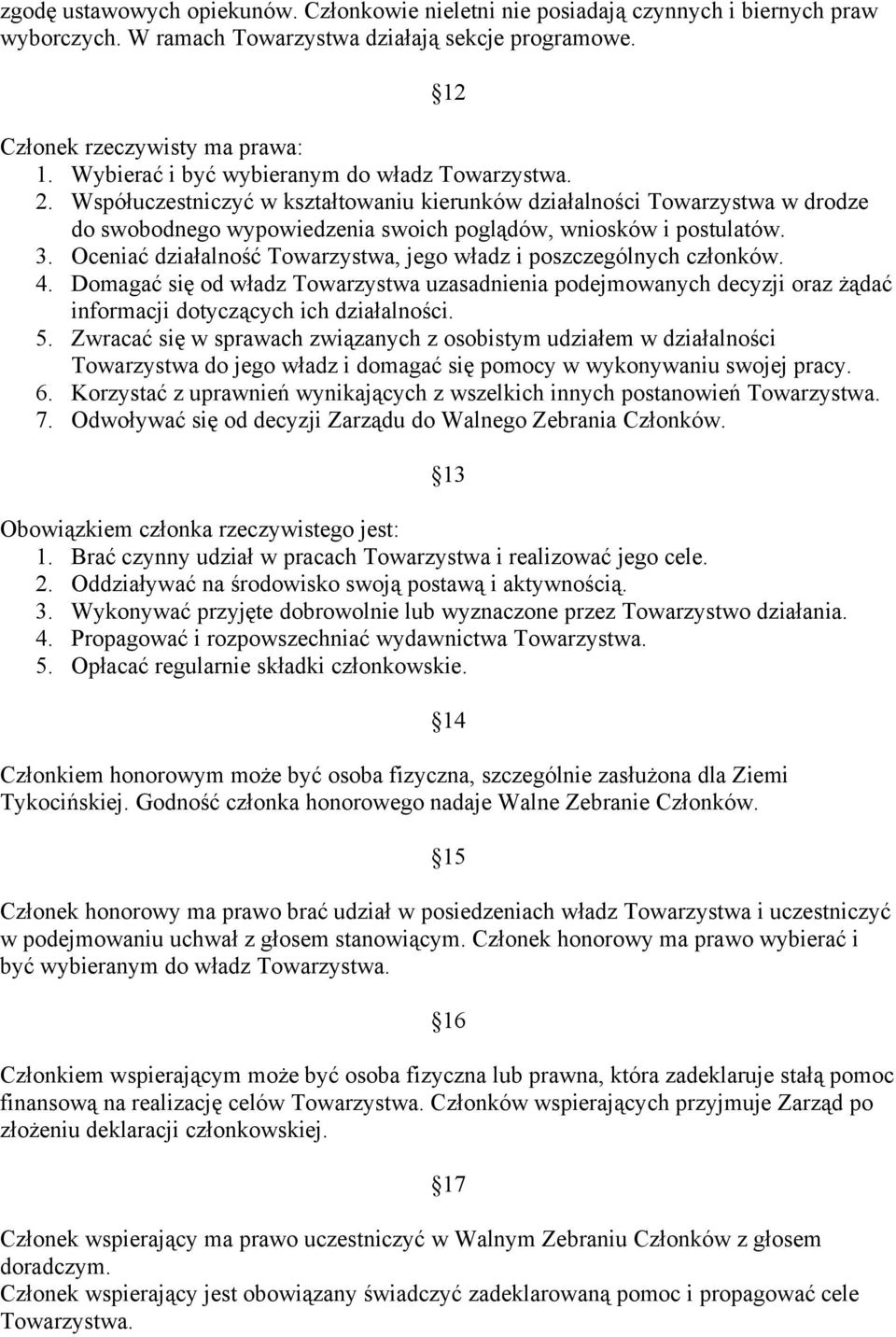 Oceniać działalność Towarzystwa, jego władz i poszczególnych członków. 4. Domagać się od władz Towarzystwa uzasadnienia podejmowanych decyzji oraz żądać informacji dotyczących ich działalności. 5.