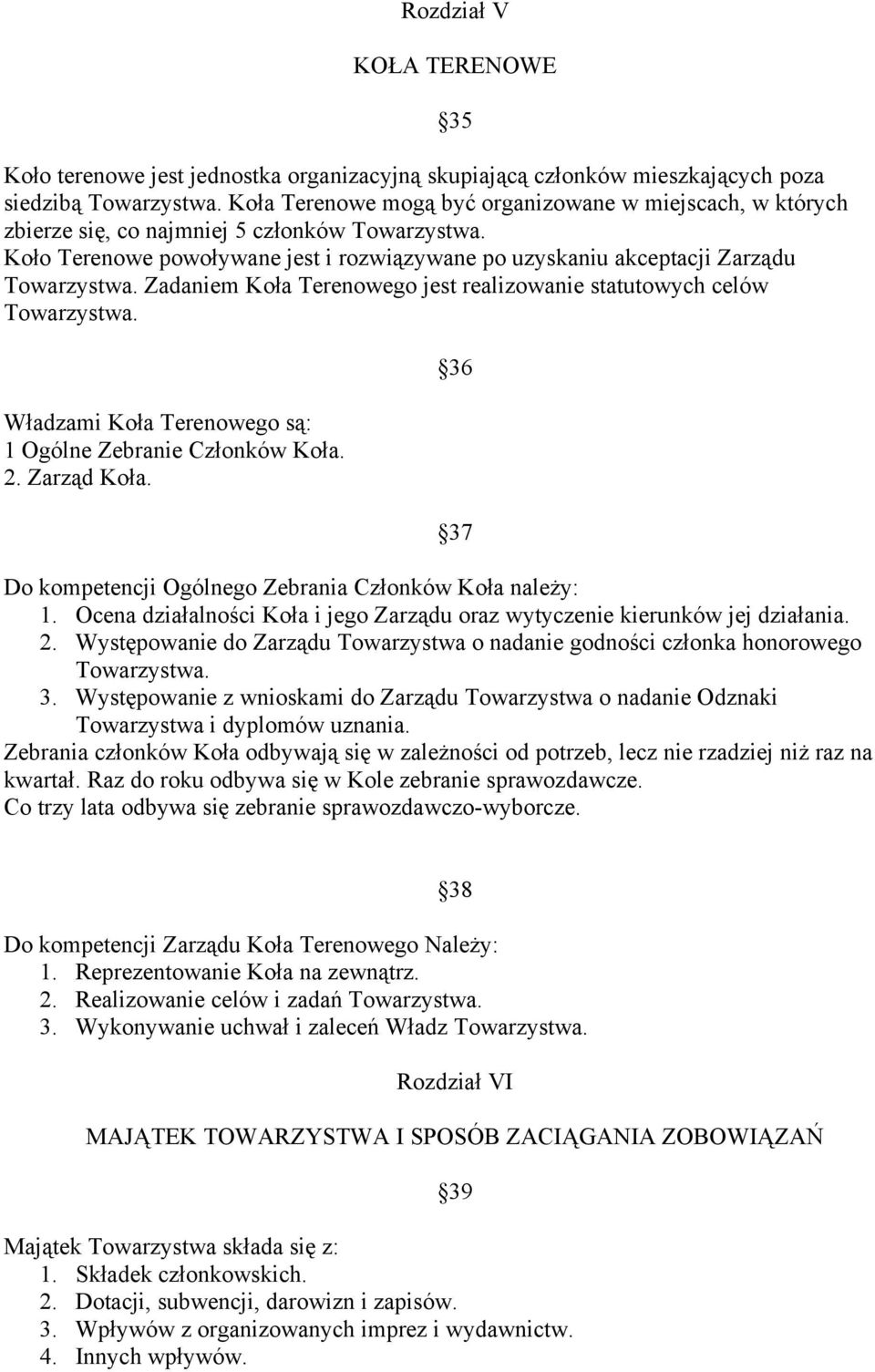 Zadaniem Koła Terenowego jest realizowanie statutowych celów Towarzystwa. Władzami Koła Terenowego są: 1 Ogólne Zebranie Członków Koła. 2. Zarząd Koła.