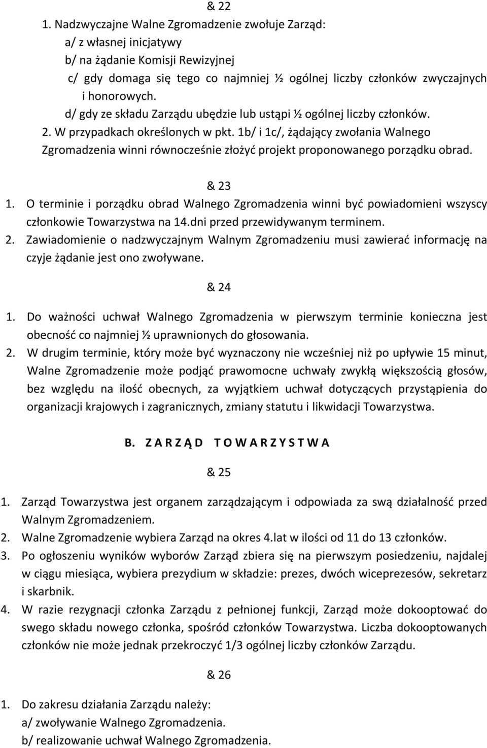 1b/ i 1c/, żądający zwołania Walnego Zgromadzenia winni równocześnie złożyć projekt proponowanego porządku obrad. & 23 1.