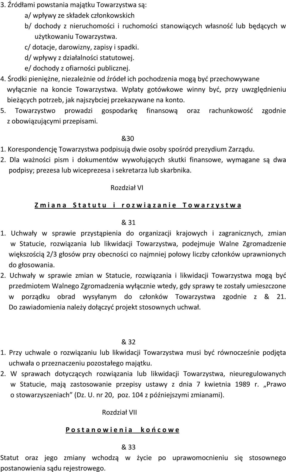 Środki pieniężne, niezależnie od źródeł ich pochodzenia mogą być przechowywane wyłącznie na koncie Towarzystwa.