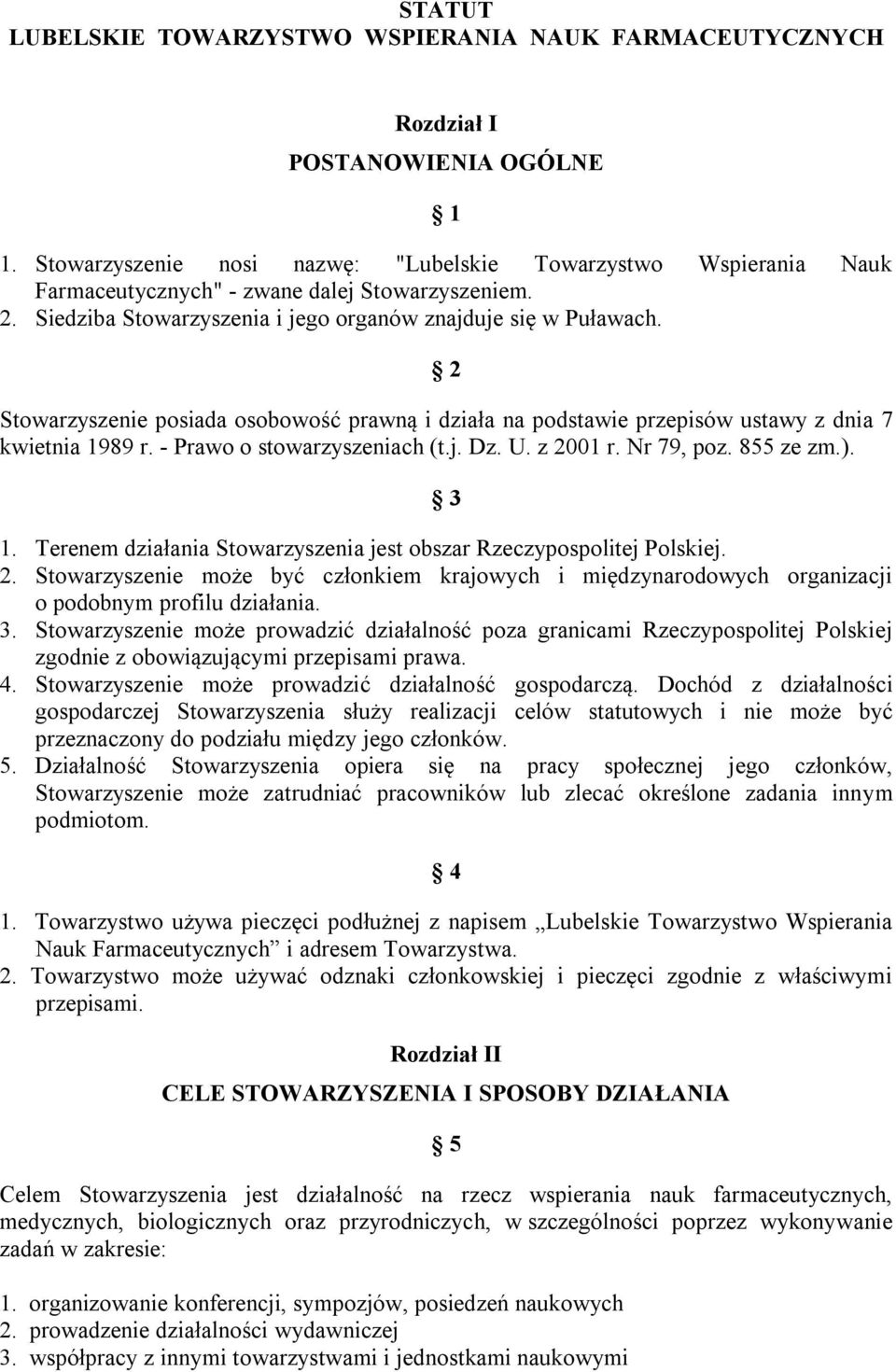 2 Stowarzyszenie posiada osobowość prawną i działa na podstawie przepisów ustawy z dnia 7 kwietnia 1989 r. - Prawo o stowarzyszeniach (t.j. Dz. U. z 2001 r. Nr 79, poz. 855 ze zm.). 3 1.