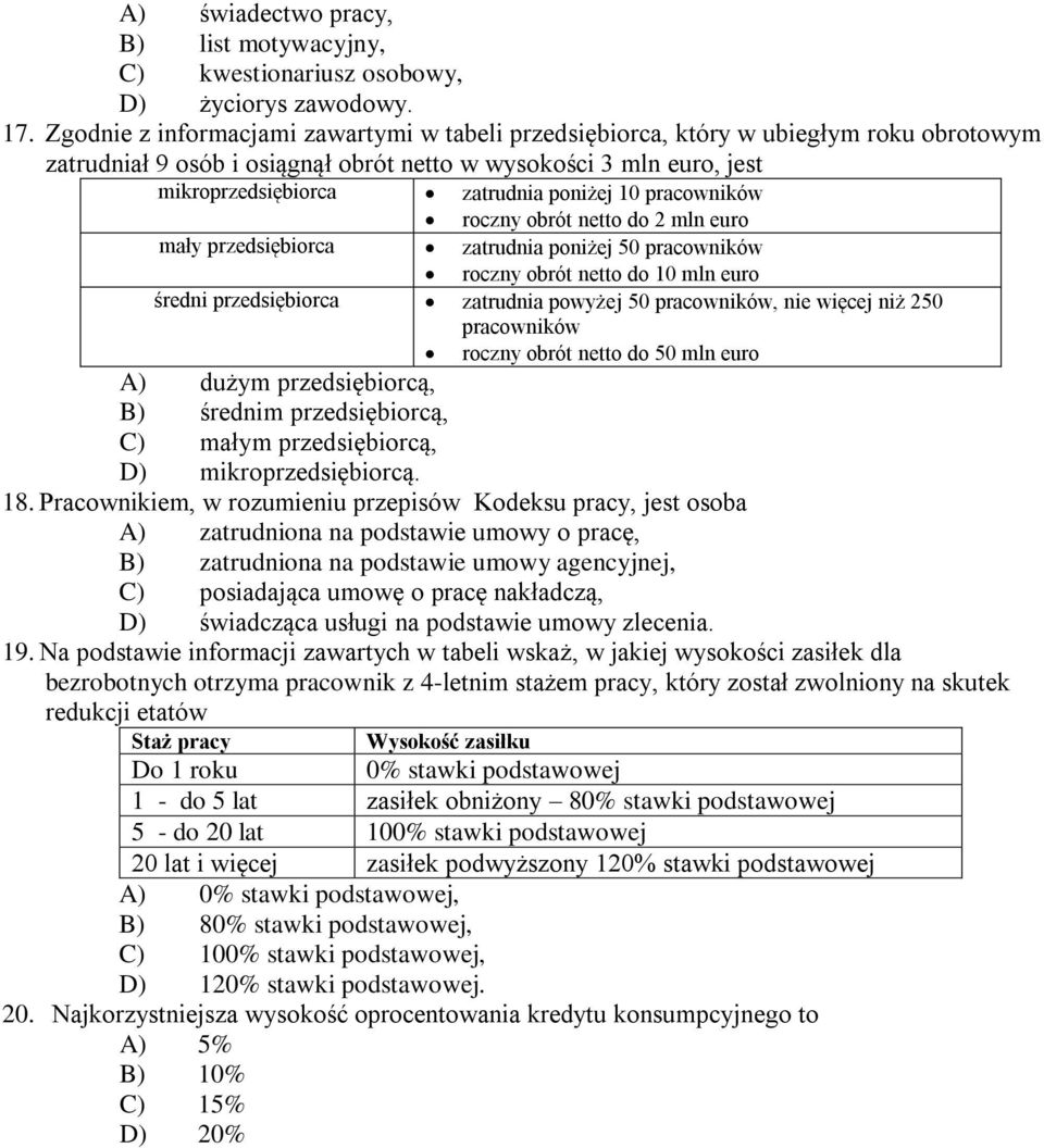 10 pracowników roczny obrót netto do 2 mln euro mały przedsiębiorca zatrudnia poniżej 50 pracowników roczny obrót netto do 10 mln euro średni przedsiębiorca zatrudnia powyżej 50 pracowników, nie