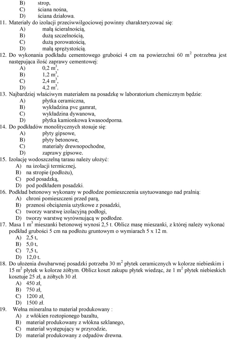 Do wykonania podkładu cementowego grubości 4 cm na powierzchni 60 m 2 potrzebna jest następująca ilość zaprawy cementowej: A) 0,2 m 3, B) 1,2 m 3, C) 2,4 m 3, D) 4,2 m 3. 13.