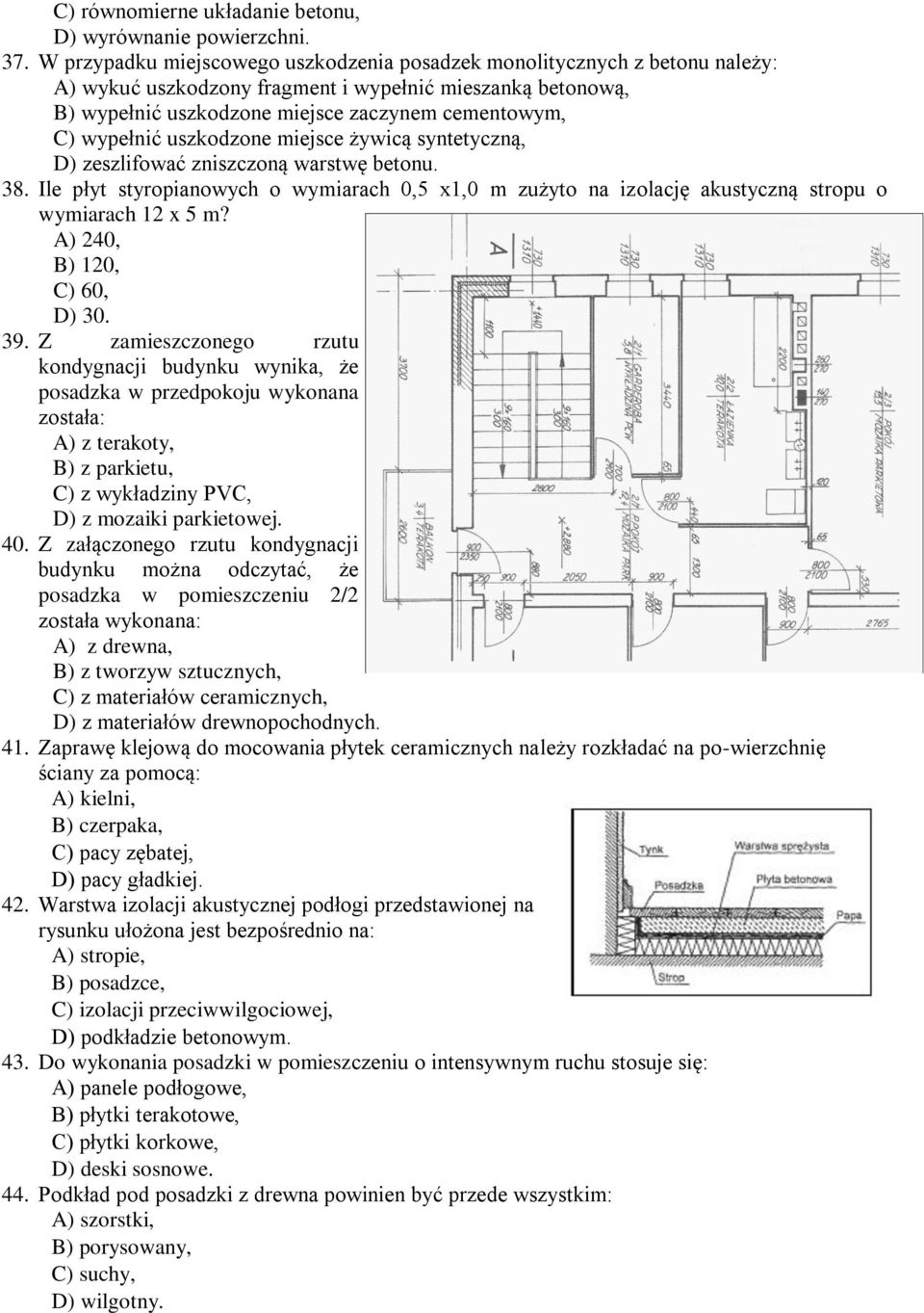 wypełnić uszkodzone miejsce żywicą syntetyczną, D) zeszlifować zniszczoną warstwę betonu. 38. Ile płyt styropianowych o wymiarach 0,5 x1,0 m zużyto na izolację akustyczną stropu o wymiarach 12 x 5 m?