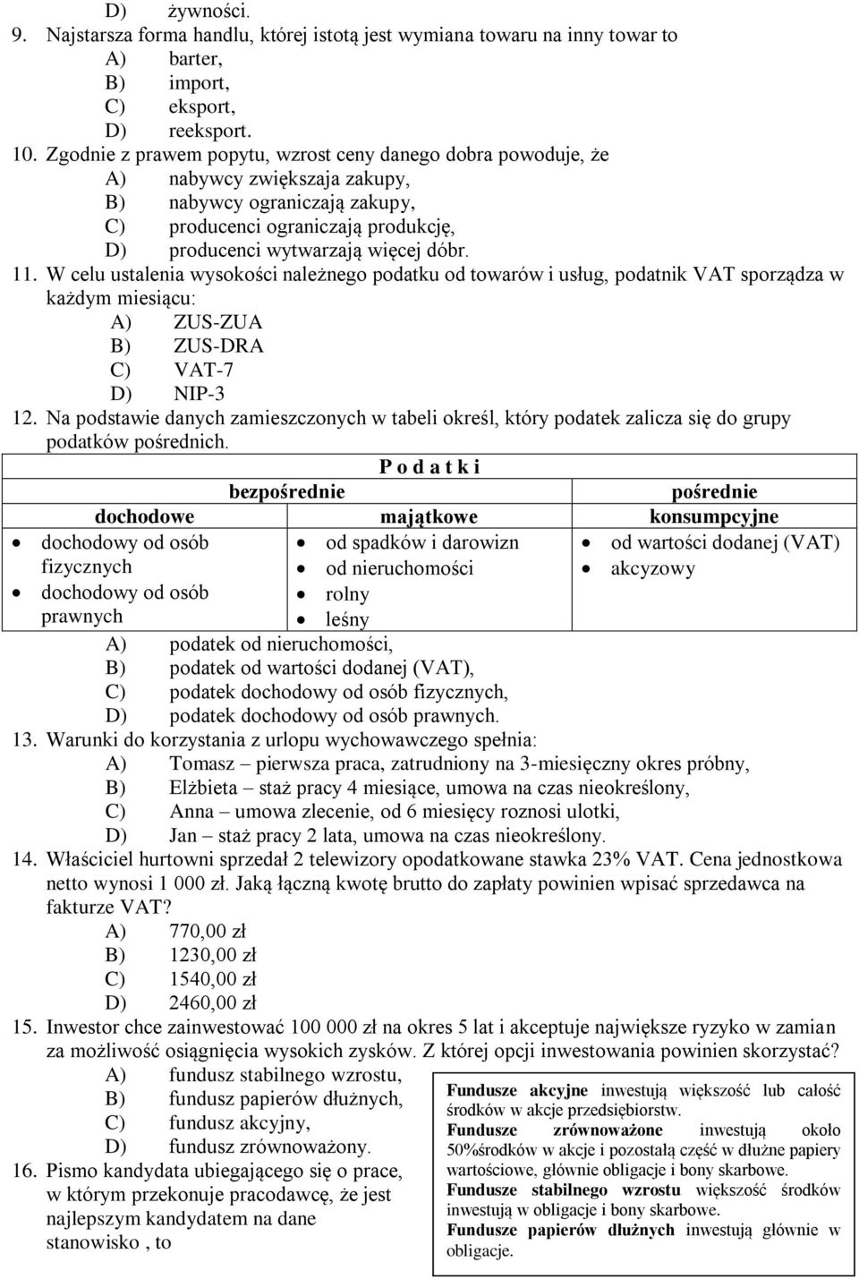 11. W celu ustalenia wysokości należnego podatku od towarów i usług, podatnik VAT sporządza w każdym miesiącu: A) ZUS-ZUA B) ZUS-DRA C) VAT-7 D) NIP-3 12.