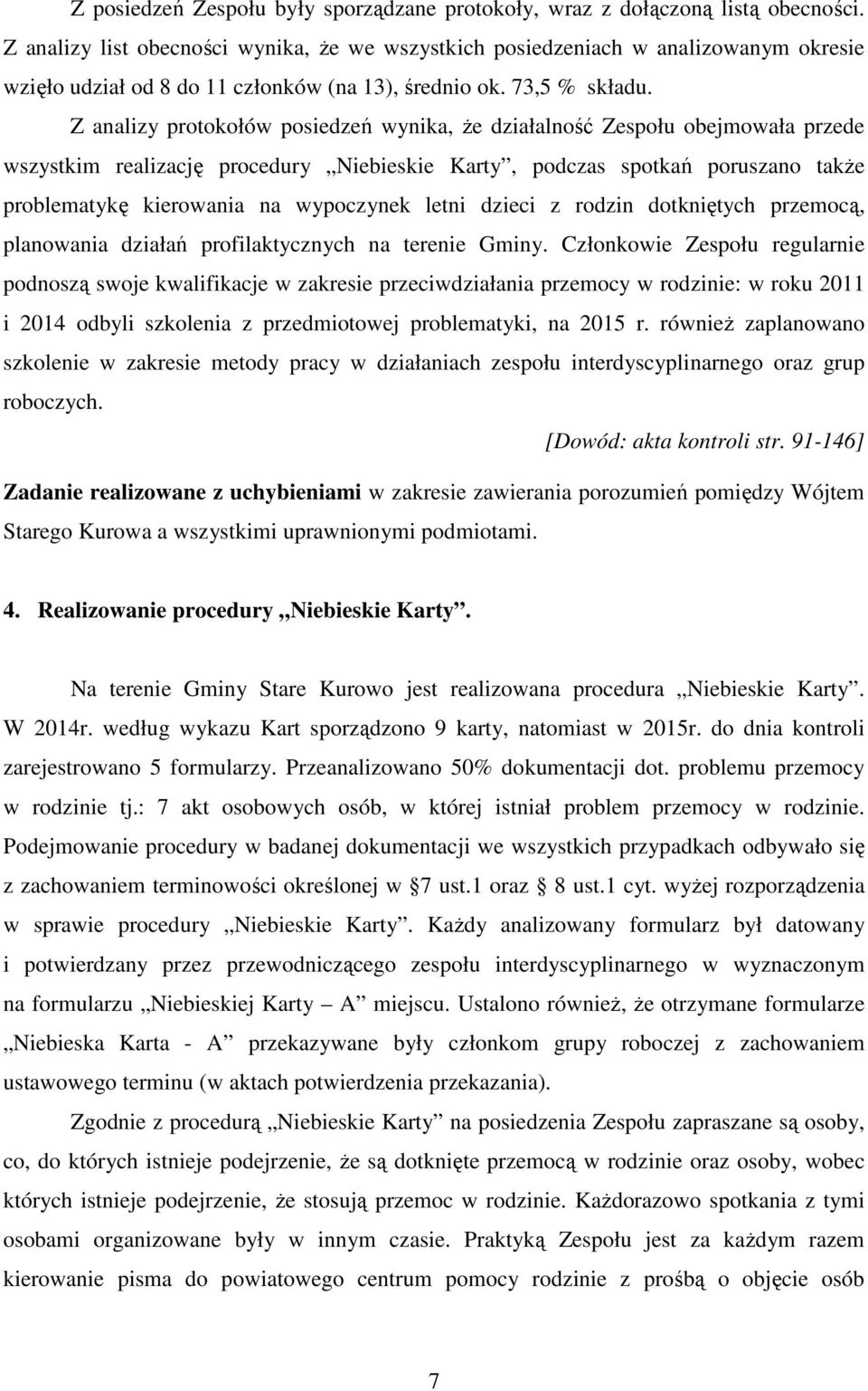 Z analizy protokołów posiedzeń wynika, że działalność Zespołu obejmowała przede wszystkim realizację procedury Niebieskie Karty, podczas spotkań poruszano także problematykę kierowania na wypoczynek