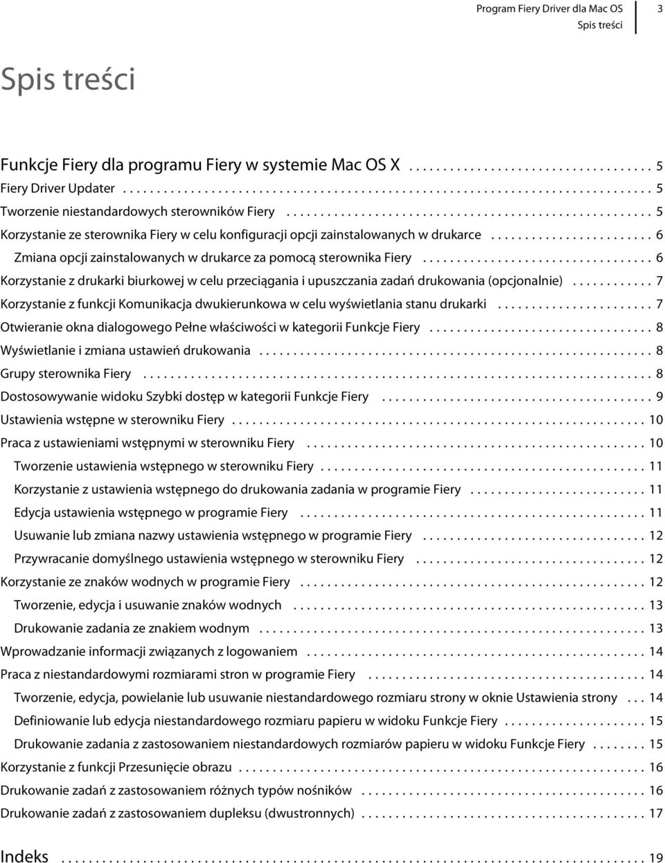 ..7 Korzystanie z funkcji Komunikacja dwukierunkowa w celu wyświetlania stanu drukarki...7 Otwieranie okna dialogowego Pełne właściwości w kategorii Funkcje Fiery.