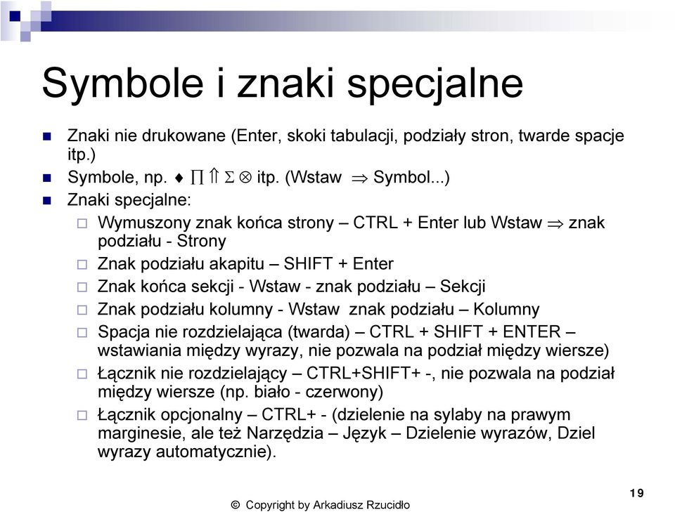 podziału kolumny - Wstaw znak podziału Kolumny Spacja nie rozdzielająca (twarda) CTRL + SHIFT + ENTER wstawiania między wyrazy, nie pozwala na podział między wiersze) Łącznik nie