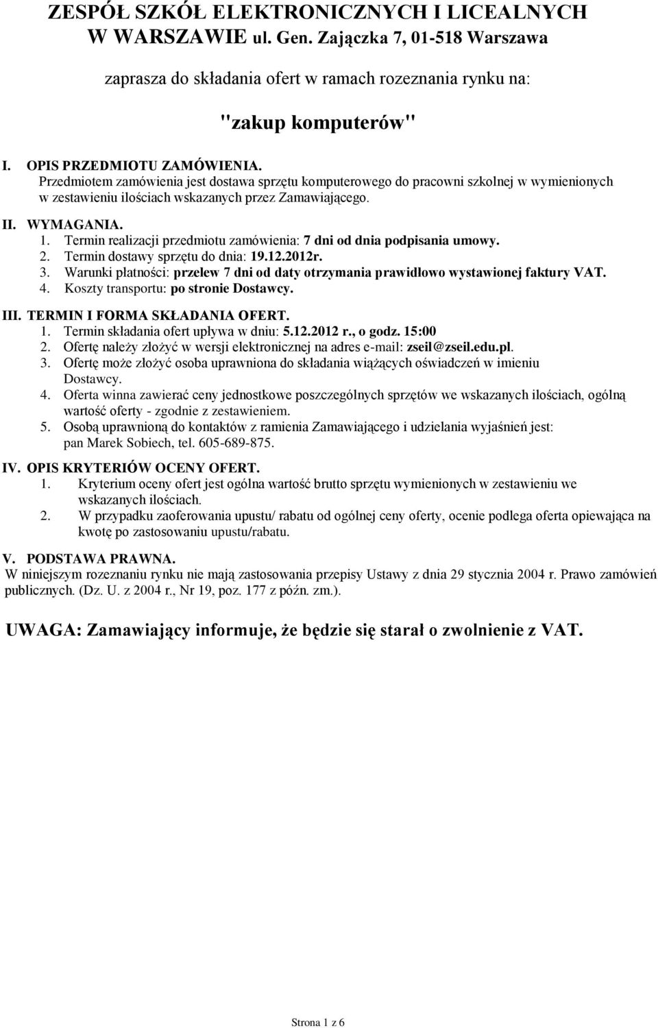 Termin realizacji przedmiotu zamówienia: 7 dni od dnia podpisania umowy. 2. Termin dostawy sprzętu do dnia: 19.12.2012r. 3.