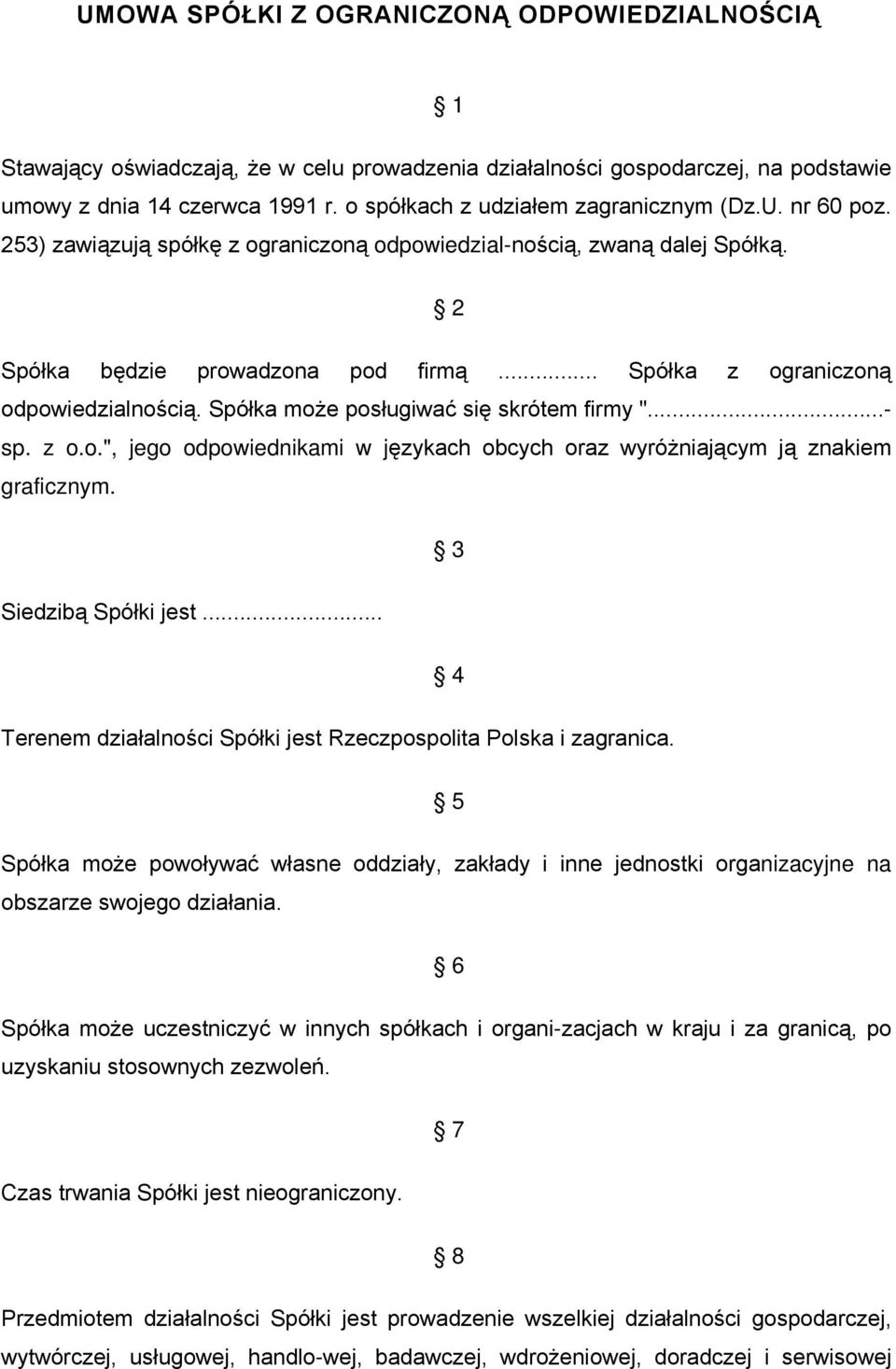 .. Spółka z ograniczoną odpowiedzialnością. Spółka może posługiwać się skrótem firmy "...- sp. z o.o.", jego odpowiednikami w językach obcych oraz wyróżniającym ją znakiem graficznym.