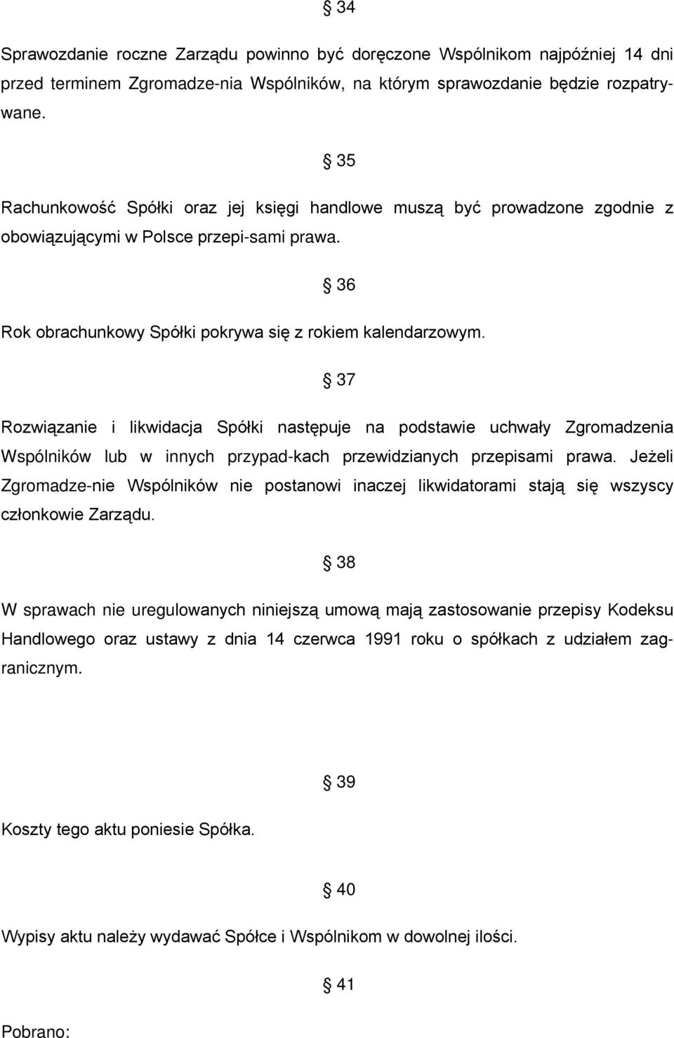 37 Rozwiązanie i likwidacja Spółki następuje na podstawie uchwały Zgromadzenia Wspólników lub w innych przypad-kach przewidzianych przepisami prawa.