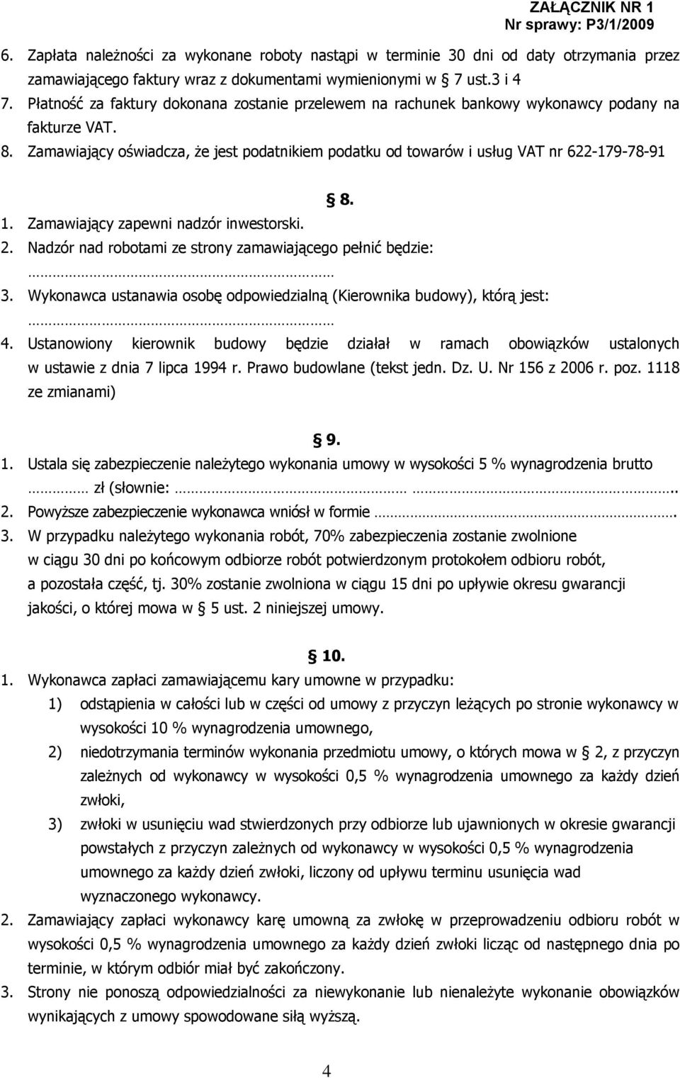 1. Zamawiający zapewni nadzór inwestorski. 2. Nadzór nad robotami ze strony zamawiającego pełnić będzie: 3. Wykonawca ustanawia osobę odpowiedzialną (Kierownika budowy), którą jest: 4.