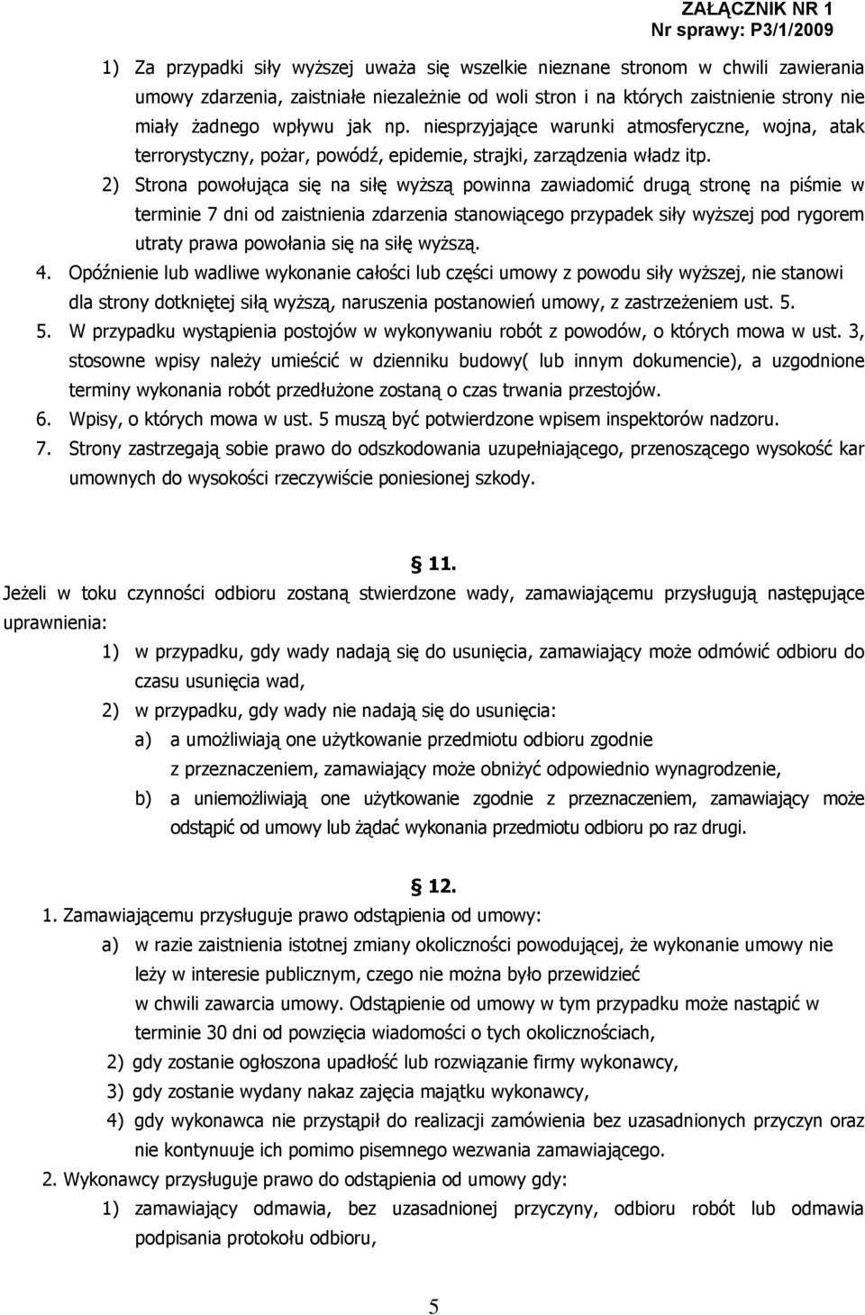 2) Strona powołująca się na siłę wyższą powinna zawiadomić drugą stronę na piśmie w terminie 7 dni od zaistnienia zdarzenia stanowiącego przypadek siły wyższej pod rygorem utraty prawa powołania się