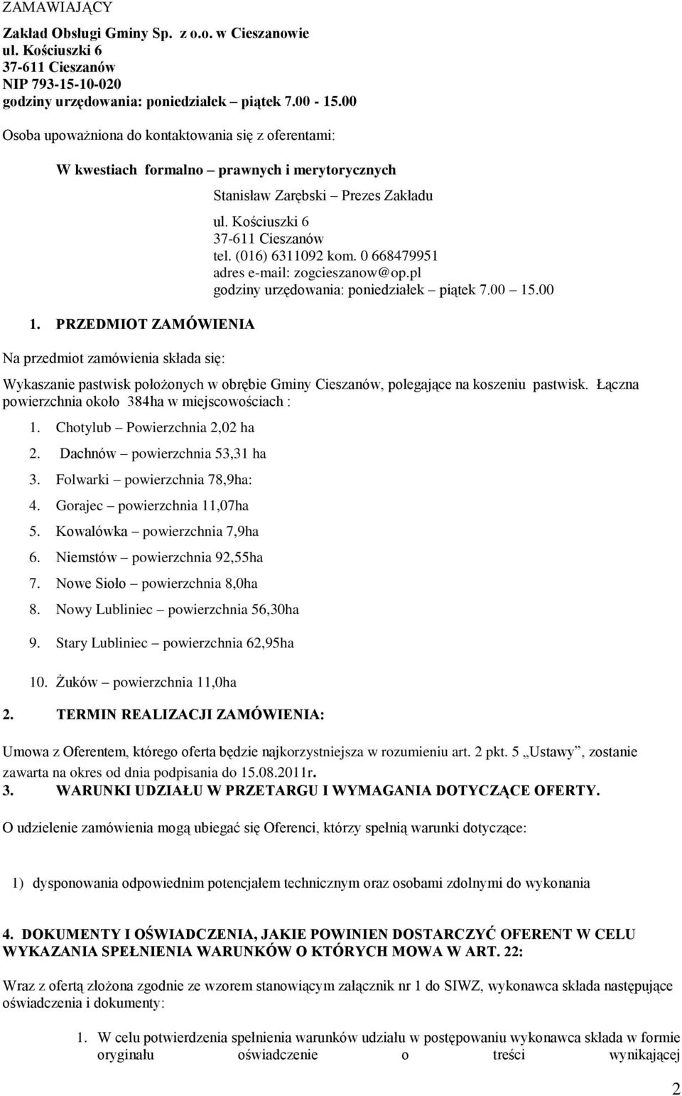 Kościuszki 6 37-611 Cieszanów tel. (016) 6311092 kom. 0 668479951 adres e-mail: zogcieszanow@op.pl godziny urzędowania: poniedziałek piątek 7.00 15.