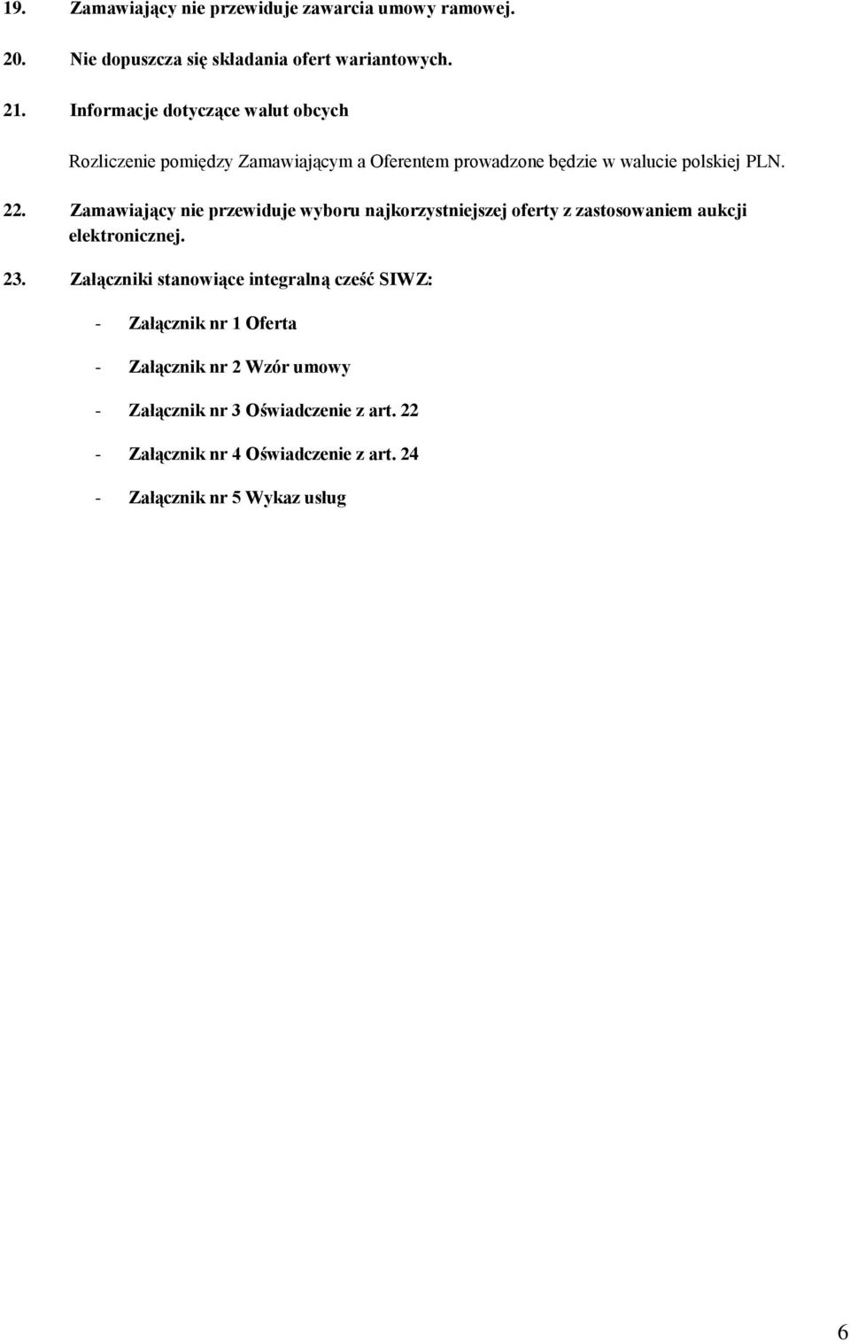 Zamawiający nie przewiduje wyboru najkorzystniejszej oferty z zastosowaniem aukcji elektronicznej. 23.
