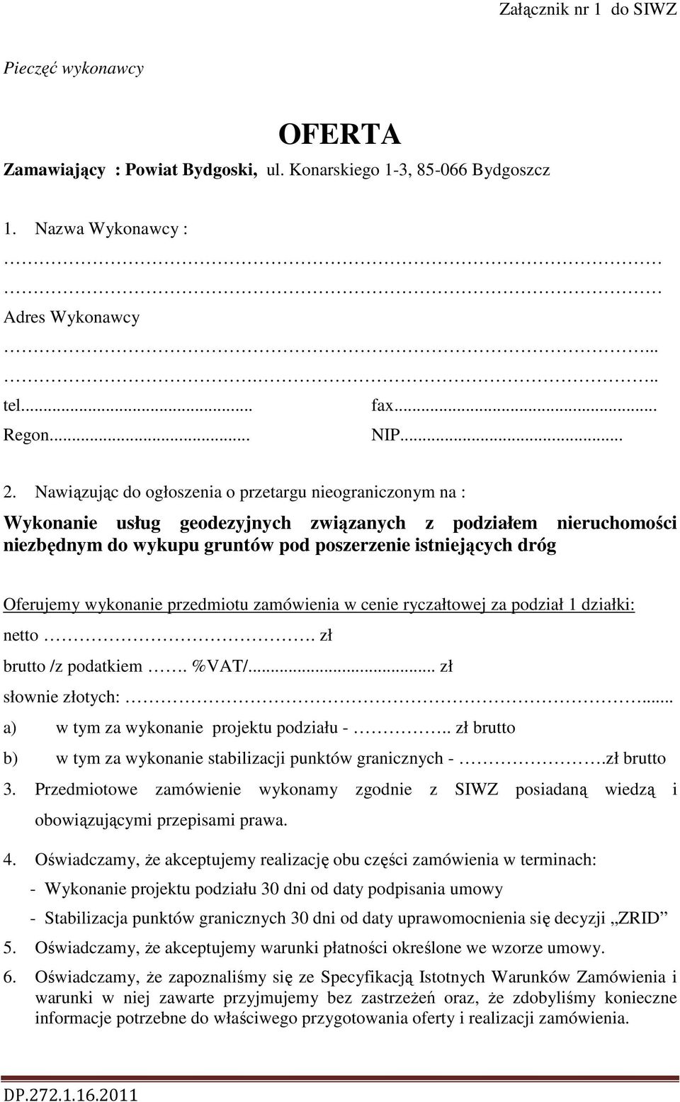 działki: netto. zł brutto /z podatkiem. %VAT/... zł słownie złotych:... a) w tym za wykonanie projektu podziału -.. zł brutto b) w tym za wykonanie stabilizacji punktów granicznych -.zł brutto 3.