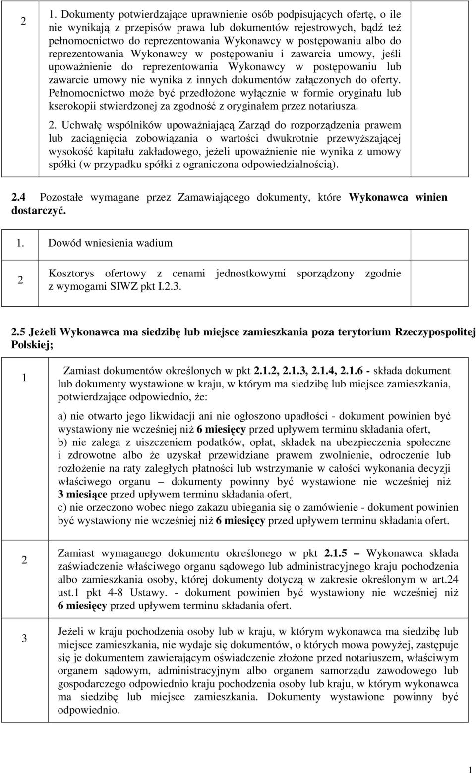 załączonych do oferty. Pełnomocnictwo moŝe być przedłoŝone wyłącznie w formie oryginału lub kserokopii stwierdzonej za zgodność z oryginałem przez notariusza. 2.