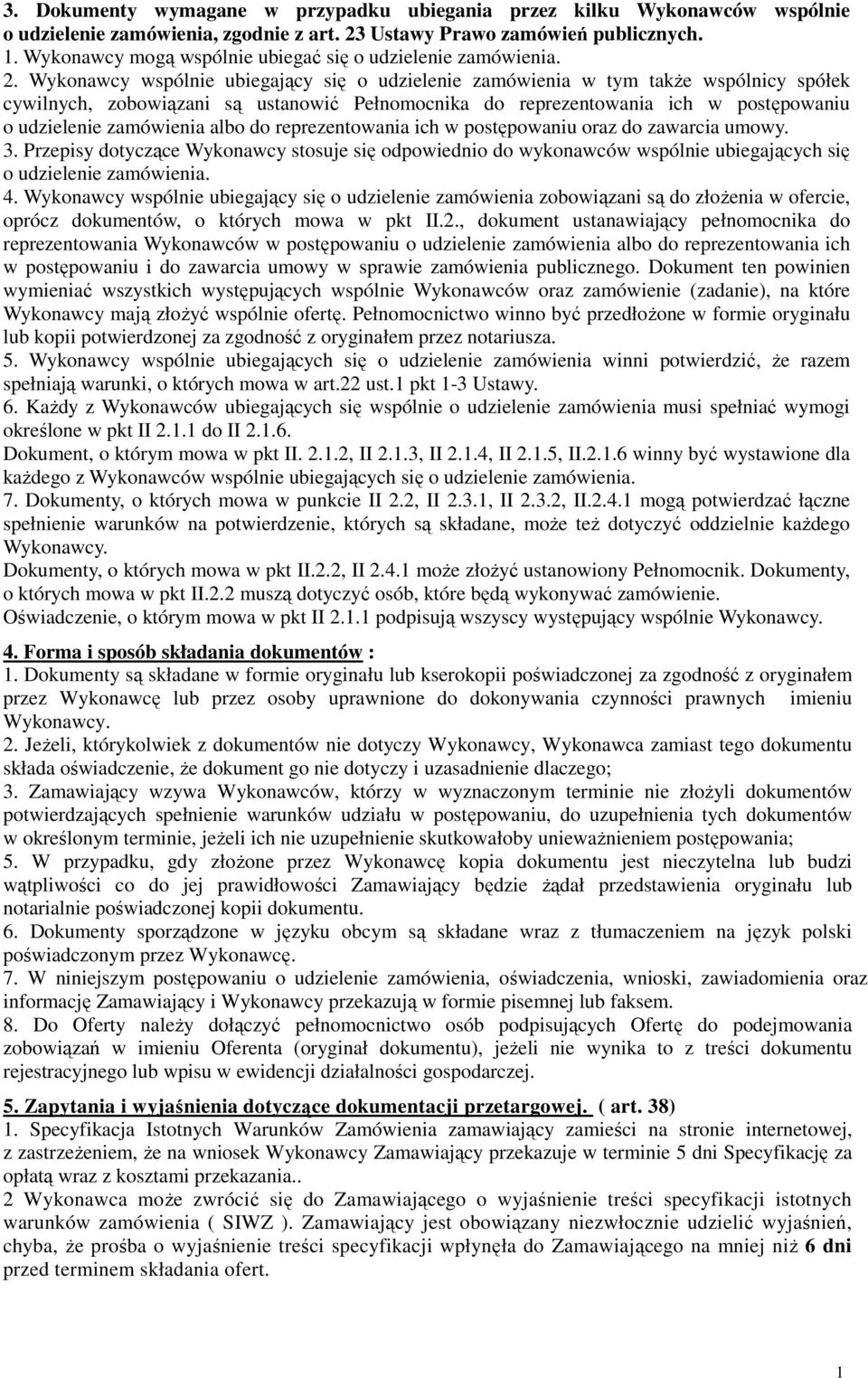 Wykonawcy wspólnie ubiegający się o udzielenie zamówienia w tym takŝe wspólnicy spółek cywilnych, zobowiązani są ustanowić Pełnomocnika do reprezentowania ich w postępowaniu o udzielenie zamówienia