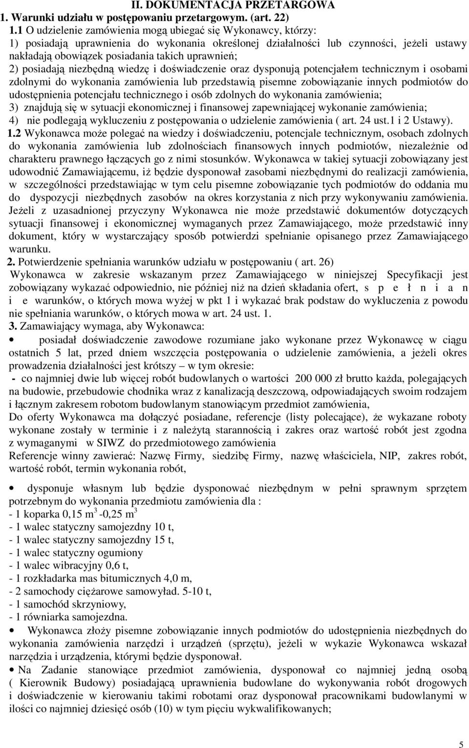 uprawnień; 2) posiadają niezbędną wiedzę i doświadczenie oraz dysponują potencjałem technicznym i osobami zdolnymi do wykonania zamówienia lub przedstawią pisemne zobowiązanie innych podmiotów do