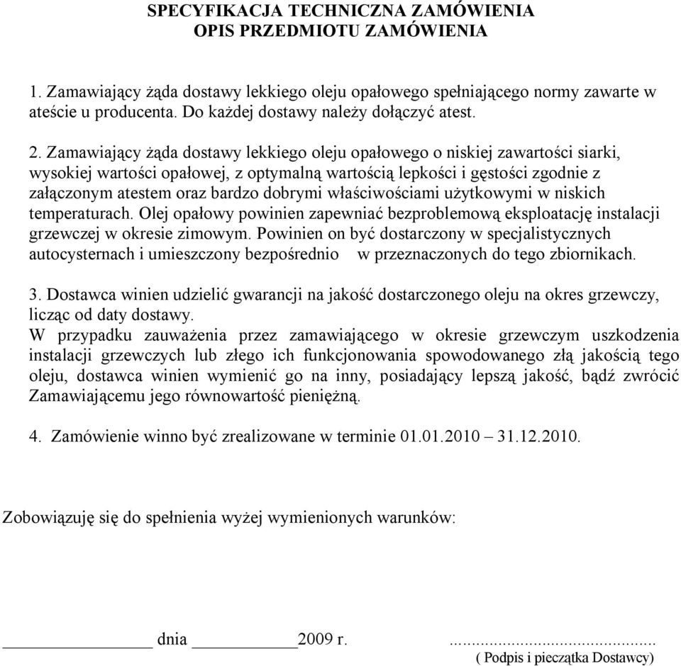 Zamawiający żąda dostawy lekkiego oleju opałowego o niskiej zawartości siarki, wysokiej wartości opałowej, z optymalną wartością lepkości i gęstości zgodnie z załączonym atestem oraz bardzo dobrymi