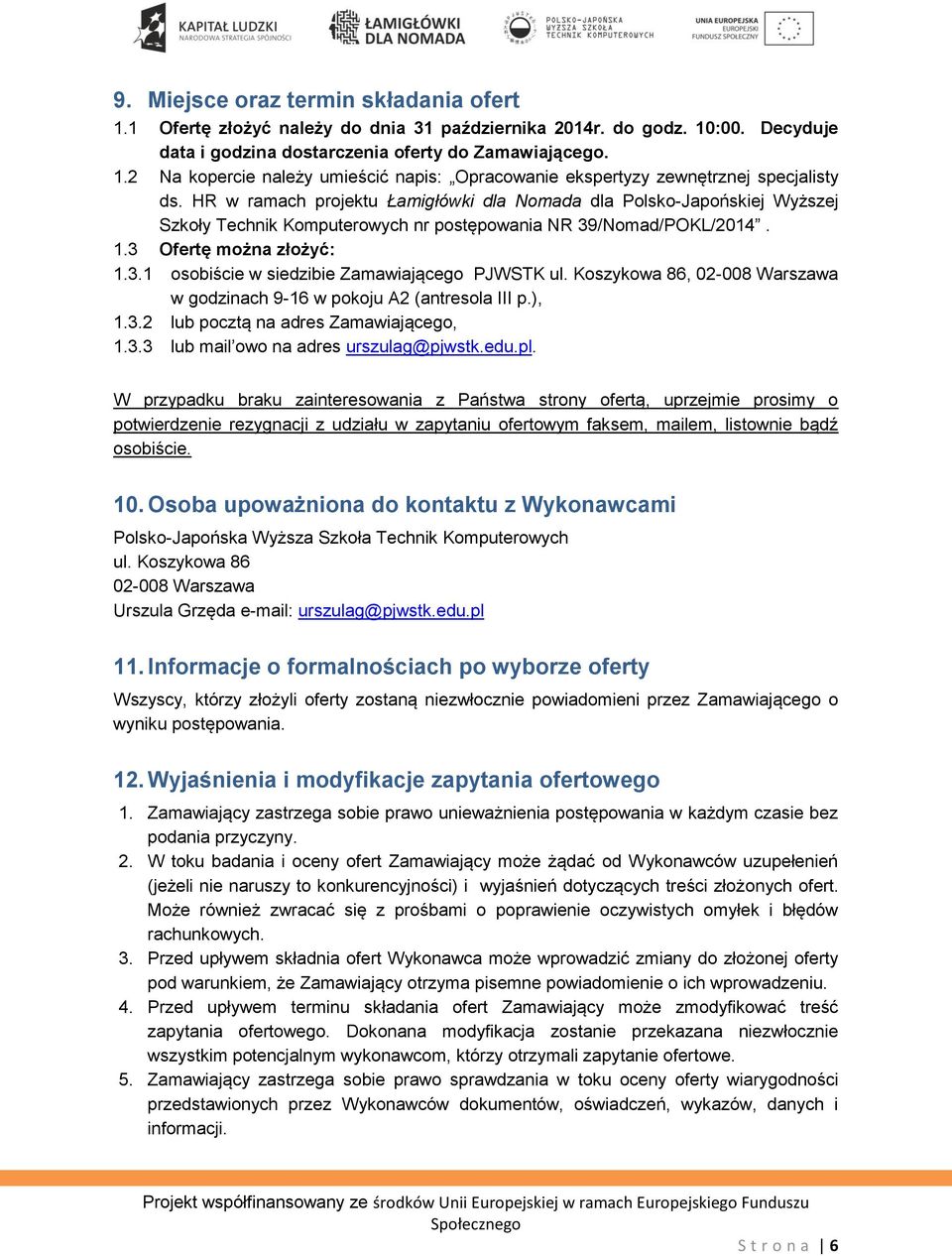 Koszykowa 86, 02-008 Warszawa w godzinach 9-16 w pokoju A2 (antresola III p.), 1.3.2 lub pocztą na adres Zamawiającego, 1.3.3 lub mail owo na adres urszulag@pjwstk.edu.pl.