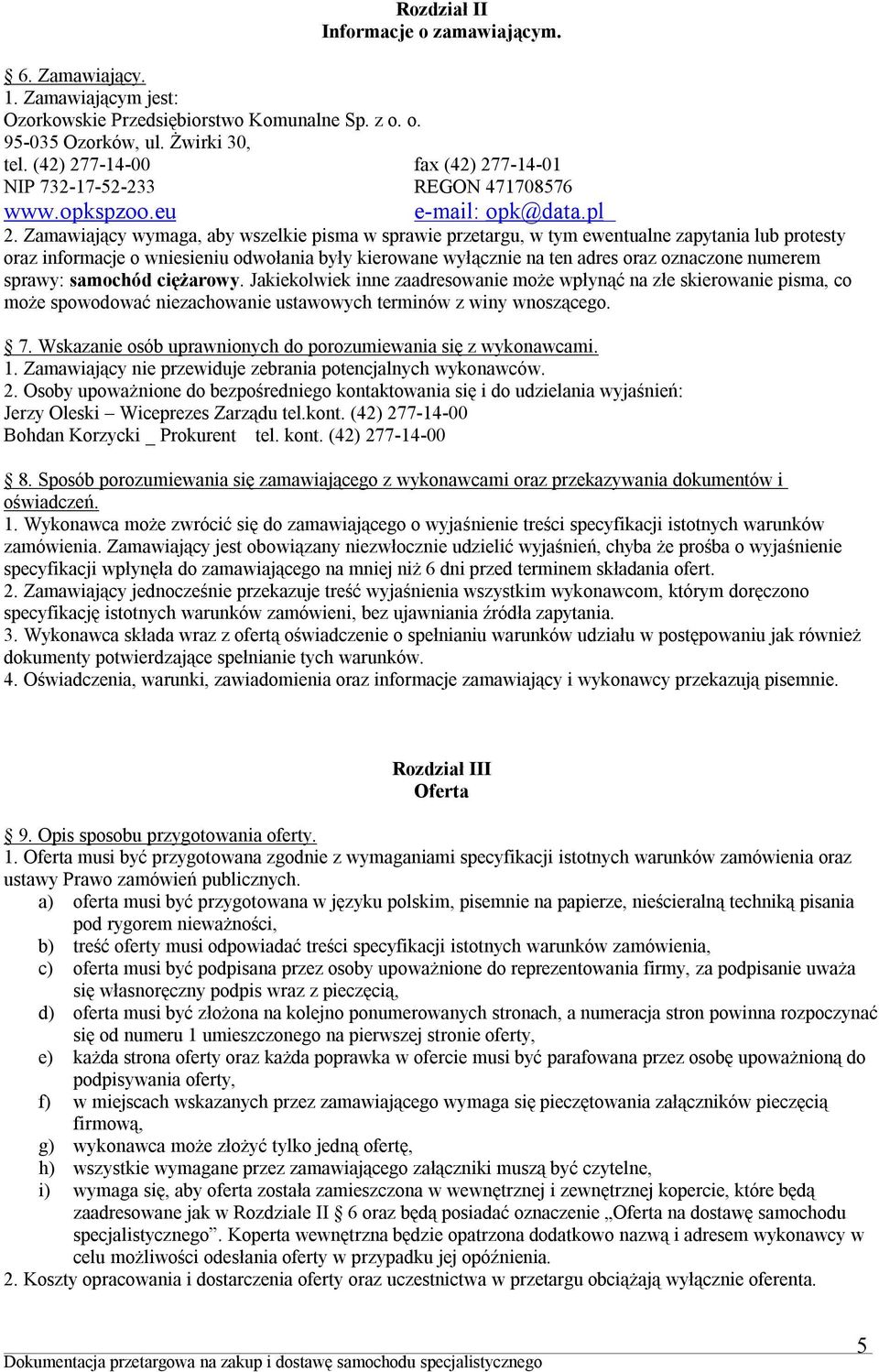 Zamawiający wymaga, aby wszelkie pisma w sprawie przetargu, w tym ewentualne zapytania lub protesty oraz informacje o wniesieniu odwołania były kierowane wyłącznie na ten adres oraz oznaczone numerem