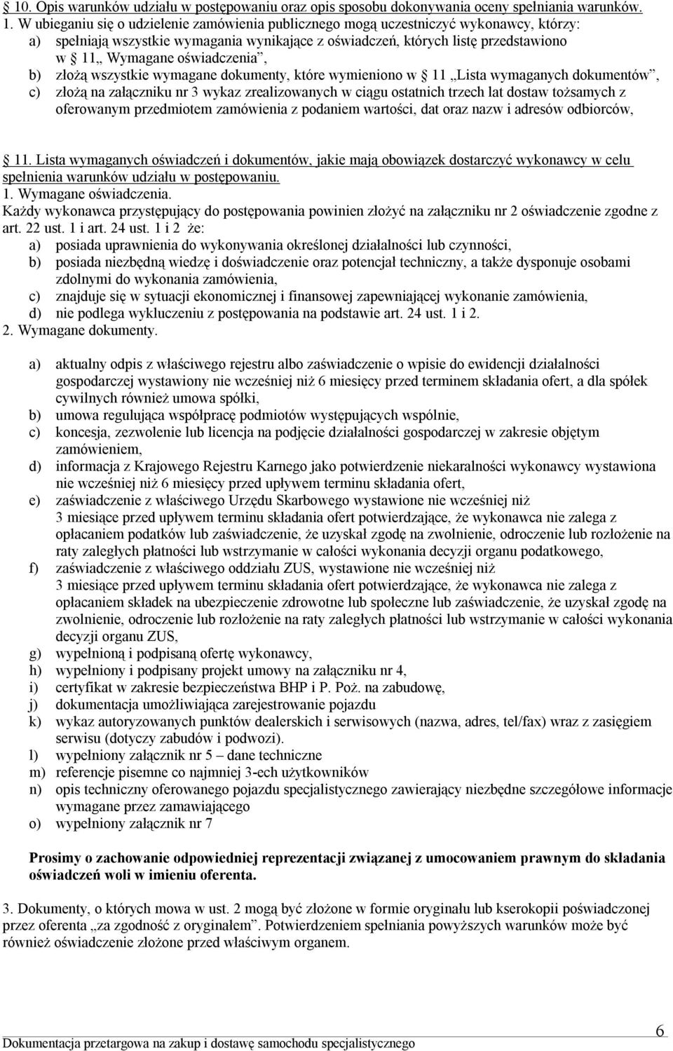 oświadczenia, b) złożą wszystkie wymagane dokumenty, które wymieniono w 11 Lista wymaganych dokumentów, c) złożą na załączniku nr 3 wykaz zrealizowanych w ciągu ostatnich trzech lat dostaw tożsamych