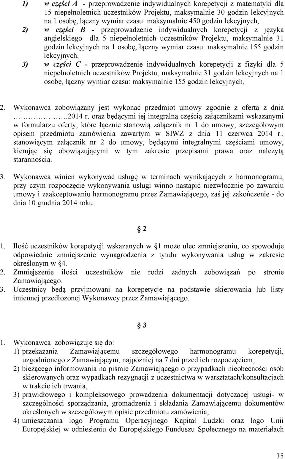 wymiar czasu: maksymalnie 155 godzin lekcyjnych, 3) w części C - przeprowadzenie indywidualnych korepetycji z fizyki dla 5 niepełnoletnich uczestników Projektu, maksymalnie 31 godzin lekcyjnych na 1