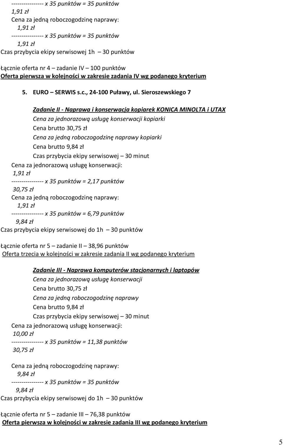 2,17 punktów 30,75 zł ---------------- x 35 punktów = 6,79 punktów Łącznie oferta nr 5 zadanie II 38,96 punktów Oferta trzecia w kolejności w zakresie zadania II wg podanego kryterium Zadanie III -