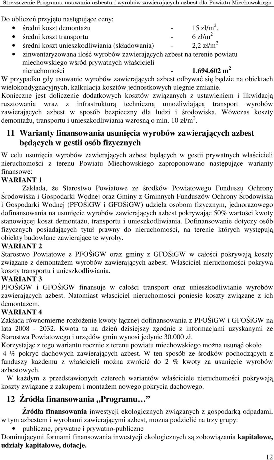 właścicieli nieruchomości - 1.694.602 m 2 W przypadku gdy usuwanie wyrobów zawierających azbest odbywać się będzie na obiektach wielokondygnacyjnych, kalkulacja kosztów jednostkowych ulegnie zmianie.