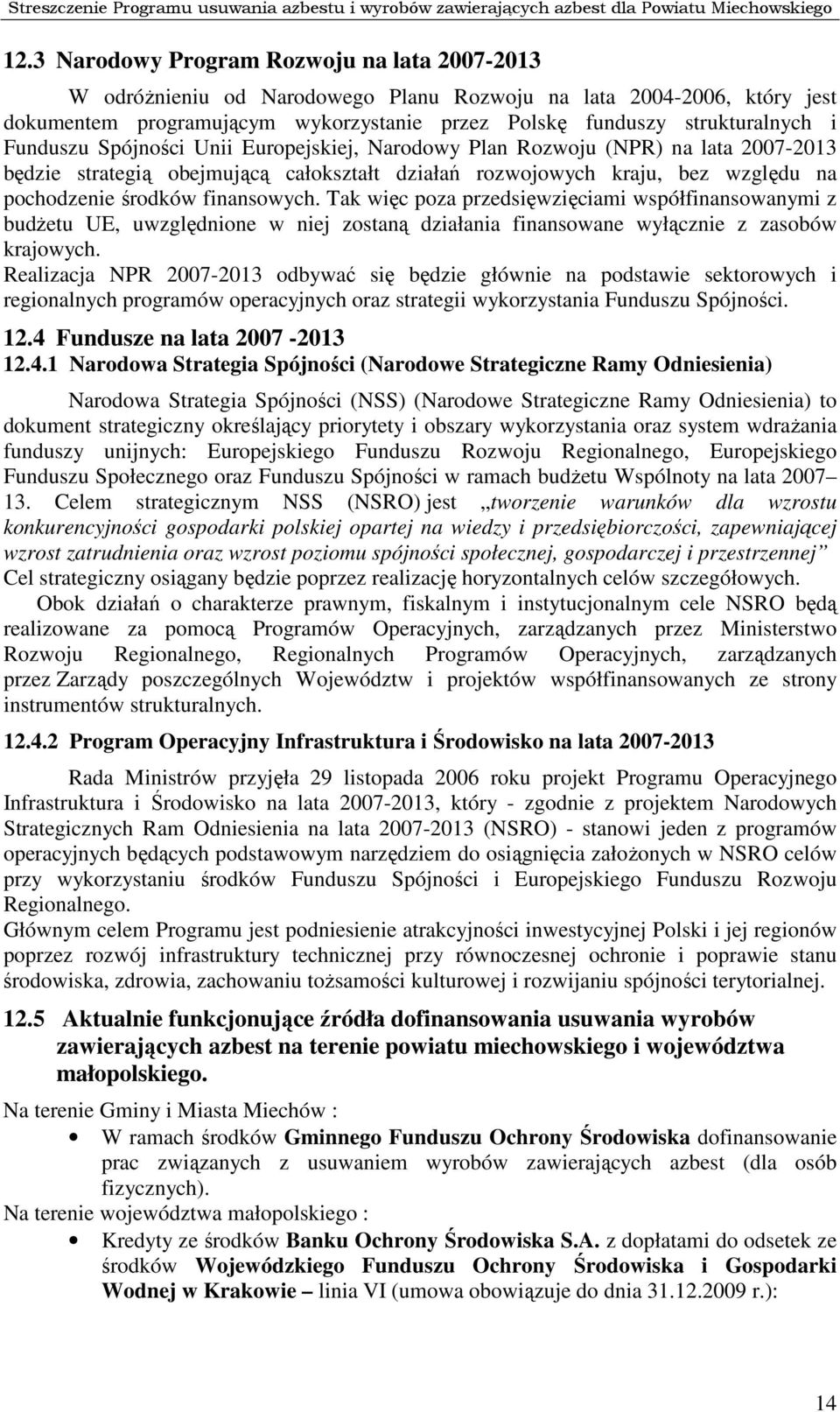 Tak więc poza przedsięwzięciami współfinansowanymi z budżetu UE, uwzględnione w niej zostaną działania finansowane wyłącznie z zasobów krajowych.