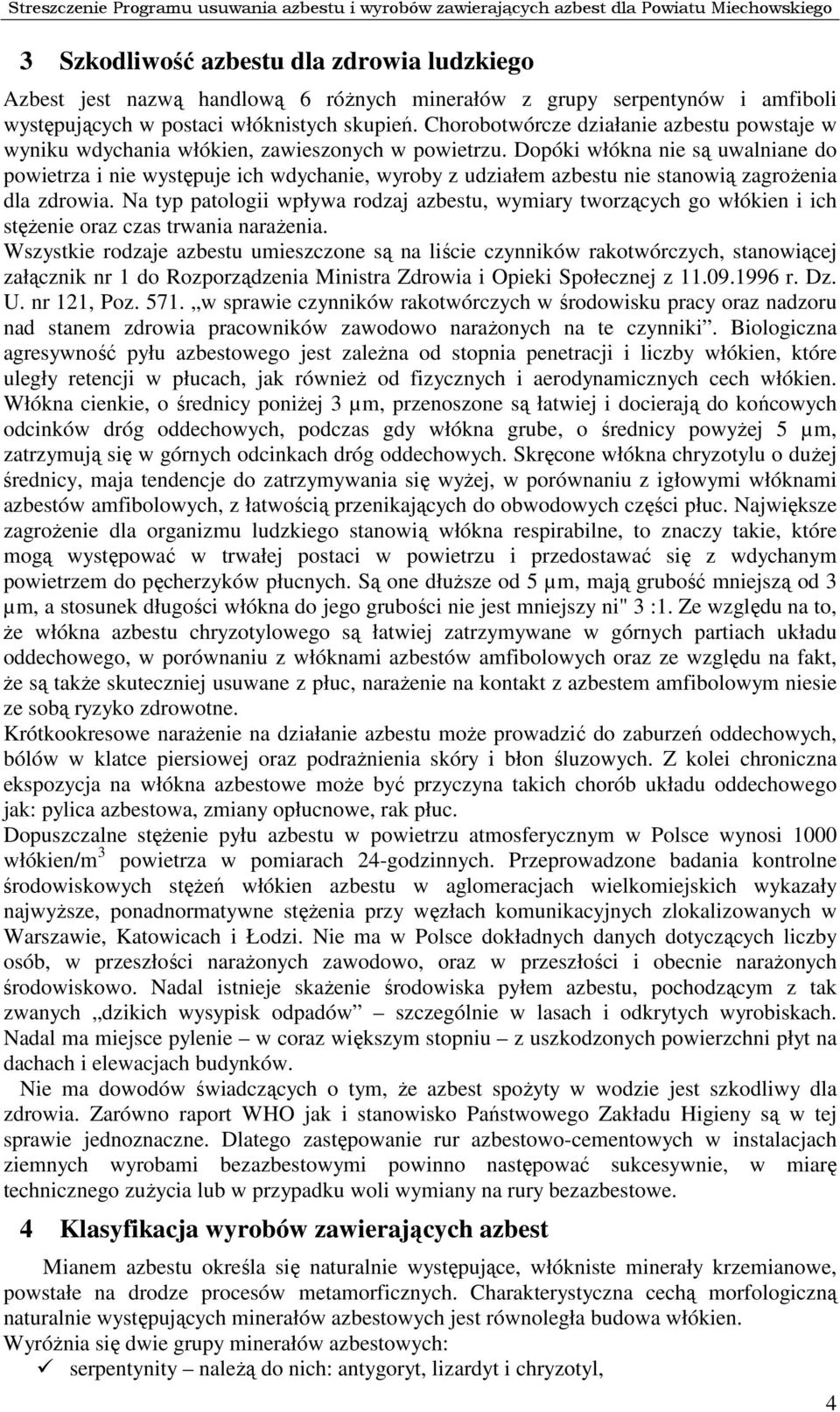 Dopóki włókna nie są uwalniane do powietrza i nie występuje ich wdychanie, wyroby z udziałem azbestu nie stanowią zagrożenia dla zdrowia.