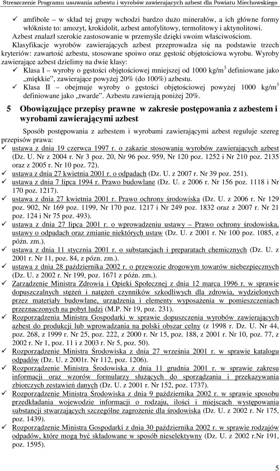 Klasyfikacje wyrobów zawierających azbest przeprowadza się na podstawie trzech kryteriów: zawartość azbestu, stosowane spoiwo oraz gęstość objętościowa wyrobu.