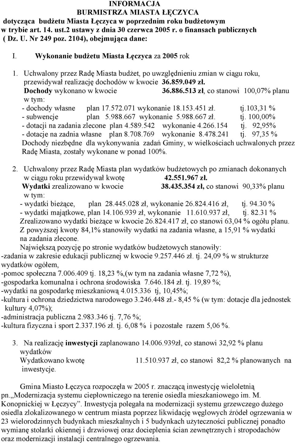 049 zł. Dochody wykonano w kwocie 36.886.513 zł, co stanowi 100,07% planu w tym: - dochody własne plan 17.572.071 wykonanie 18.153.451 zł. tj.103,31 % - subwencje plan 5.988.667 wykonanie 5.988.667 zł.