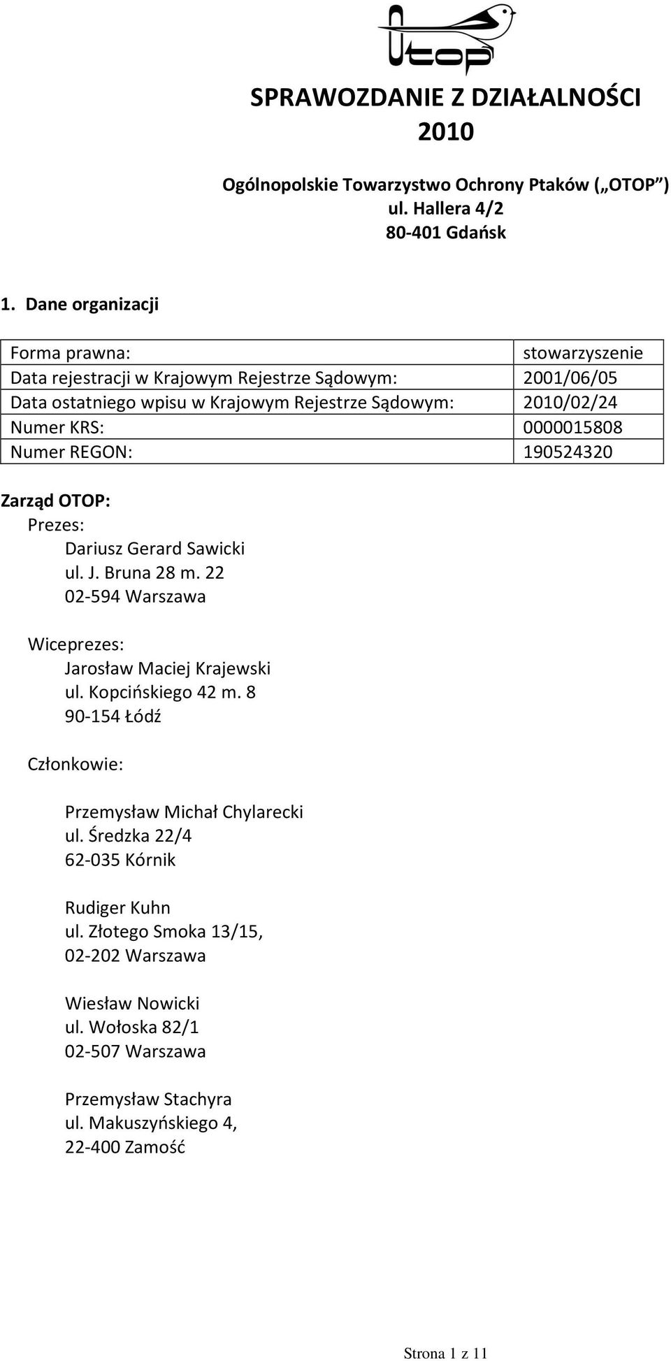 0000015808 Numer REGON: 190524320 Zarząd OTOP: Prezes: Dariusz Gerard Sawicki ul. J. Bruna 28 m. 22 02-594 Warszawa Wiceprezes: Jarosław Maciej Krajewski ul. Kopcińskiego 42 m.