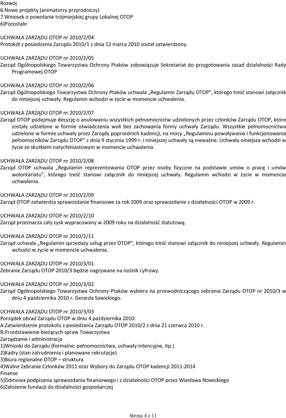 UCHWAŁA ZARZĄDU OTOP nr 2010/2/05 Zarząd Ogólnopolskiego Towarzystwa Ochrony Ptaków zobowiązuje Sekretariat do przygotowania zasad działalności Rady Programowej OTOP UCHWAŁA ZARZĄDU OTOP nr 2010/2/06