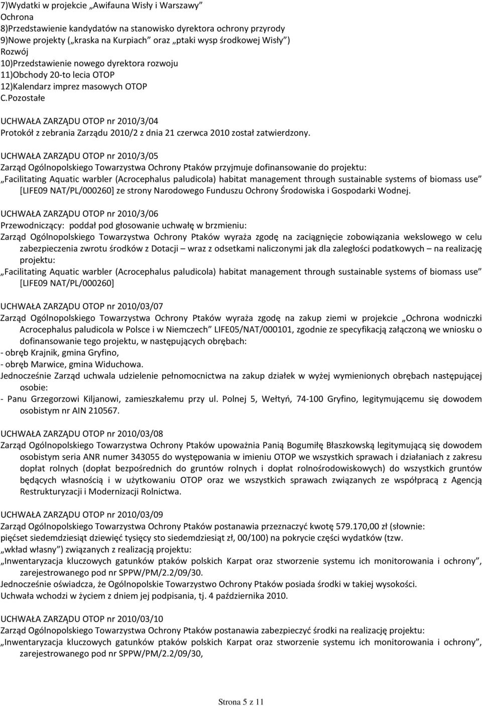 Pozostałe UCHWAŁA ZARZĄDU OTOP nr 2010/3/04 Protokół z zebrania Zarządu 2010/2 z dnia 21 czerwca 2010 został zatwierdzony.