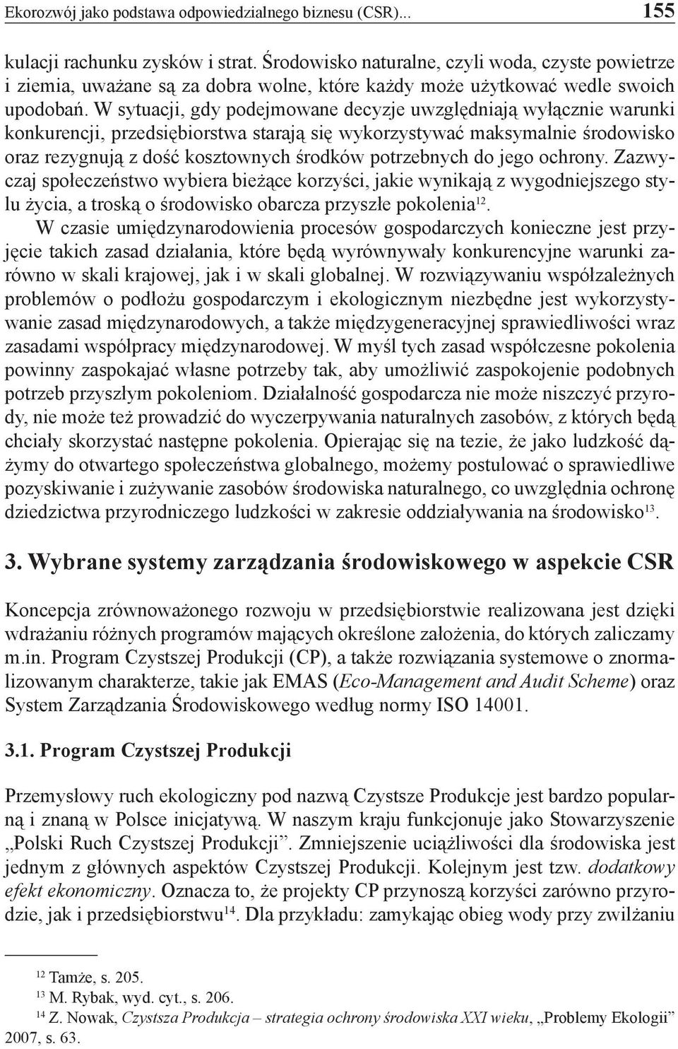 W sytuacji, gdy podejmowane decyzje uwzględniają wyłącznie warunki konkurencji, przedsiębiorstwa starają się wykorzystywać maksymalnie środowisko oraz rezygnują z dość kosztownych środków potrzebnych