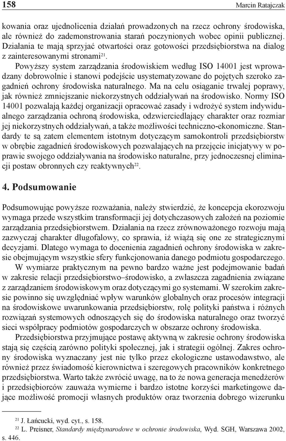 Powyższy system zarządzania środowiskiem według ISO 14001 jest wprowadzany dobrowolnie i stanowi podejście usystematyzowane do pojętych szeroko zagadnień ochrony środowiska naturalnego.