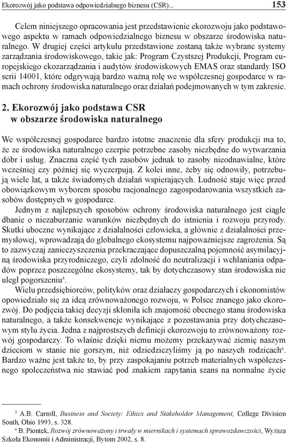 W drugiej części artykułu przedstawione zostaną także wybrane systemy zarządzania środowiskowego, takie jak: Program Czystszej Produkcji, Program europejskiego ekozarządzania i audytów środowiskowych